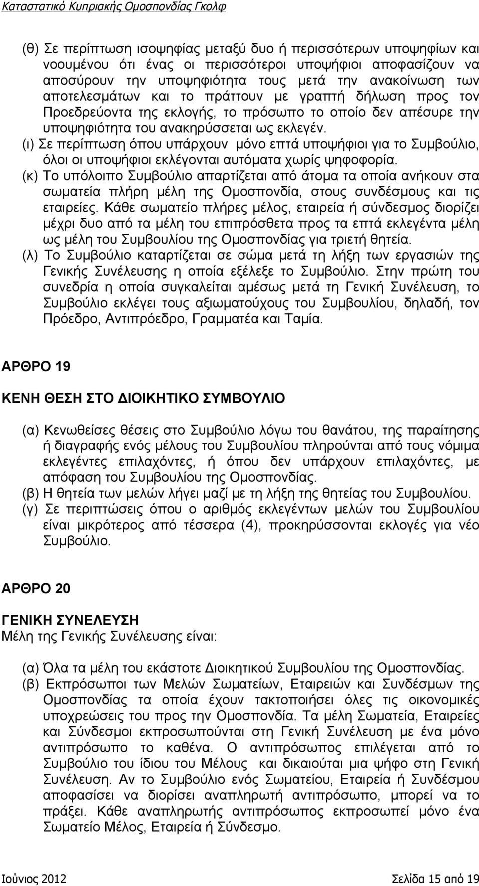 (ι) Σε περίπτωση όπου υπάρχουν µόνο επτά υποψήφιοι για το Συµβούλιο, όλοι οι υποψήφιοι εκλέγονται αυτόµατα χωρίς ψηφοφορία.