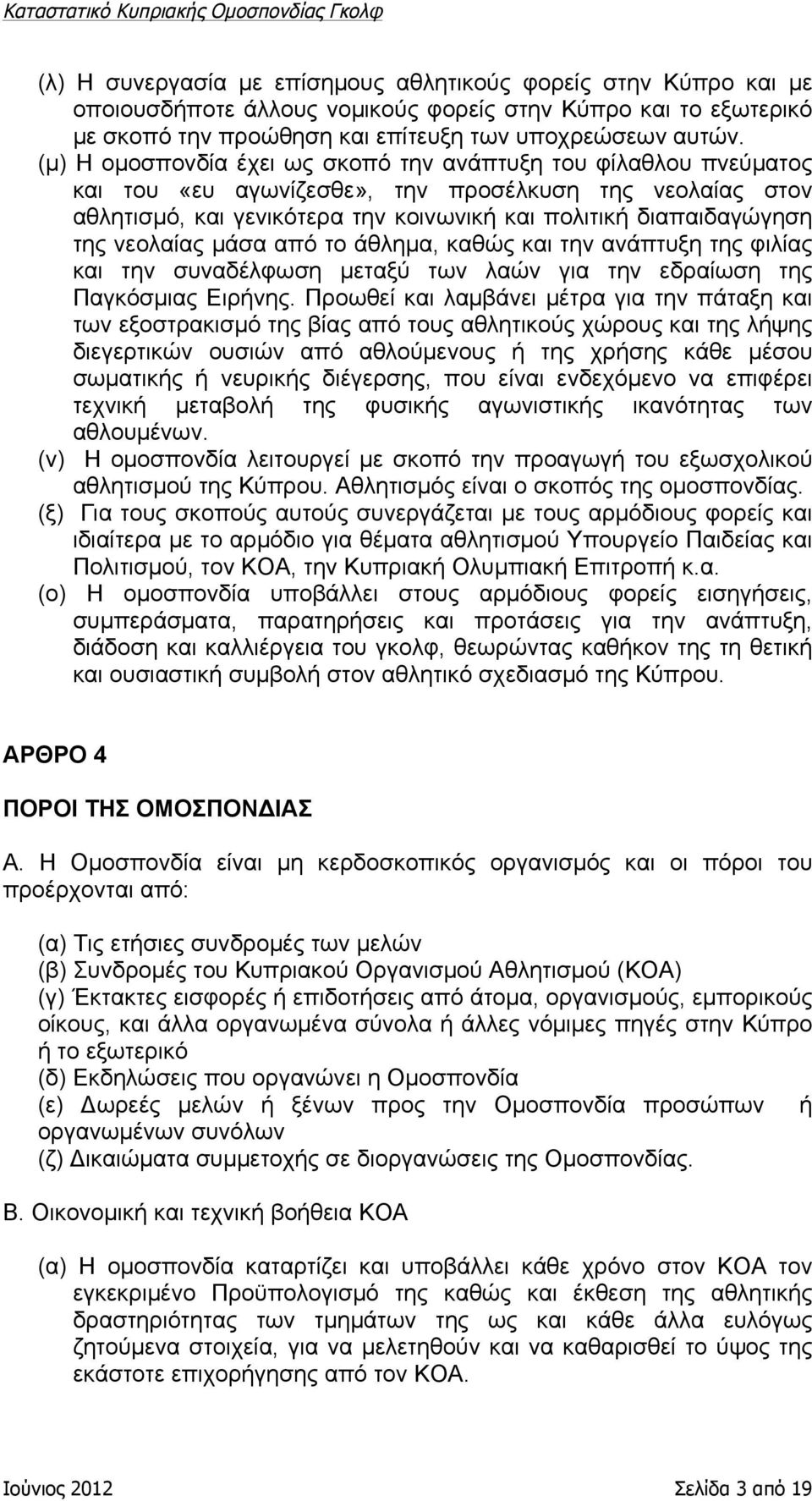 νεολαίας µάσα από το άθληµα, καθώς και την ανάπτυξη της φιλίας και την συναδέλφωση µεταξύ των λαών για την εδραίωση της Παγκόσµιας Ειρήνης.