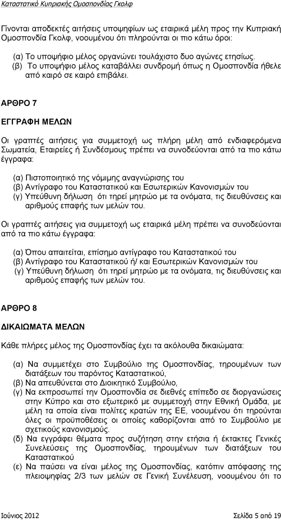 ΑΡΘΡΟ 7 ΕΓΓΡΑΦΗ ΜΕΛΩΝ Οι γραπτές αιτήσεις για συµµετοχή ως πλήρη µέλη από ενδιαφερόµενα Σωµατεία, Εταιρείες ή Συνδέσµους πρέπει να συνοδεύονται από τα πιο κάτω έγγραφα: (α) Πιστοποιητικό της νόµιµης