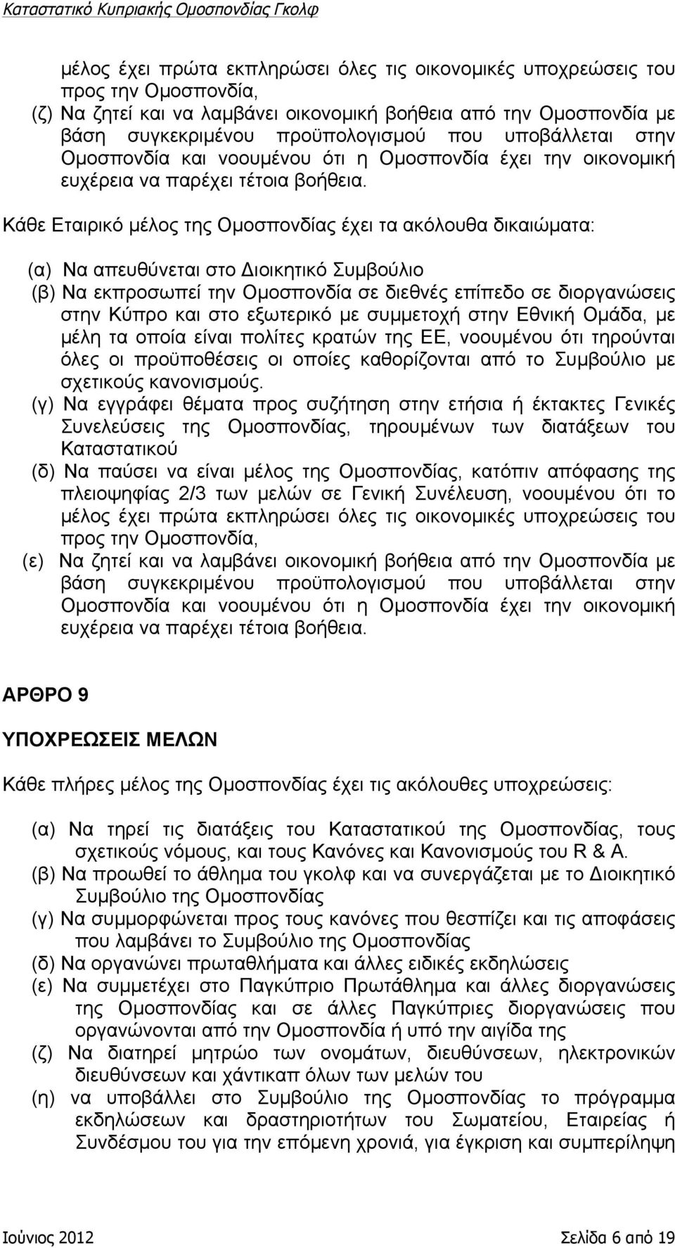 Κάθε Εταιρικό µέλος της Οµοσπονδίας έχει τα ακόλουθα δικαιώµατα: (α) Να απευθύνεται στο Διοικητικό Συµβούλιο (β) Να εκπροσωπεί την Οµοσπονδία σε διεθνές επίπεδο σε διοργανώσεις στην Κύπρο και στο