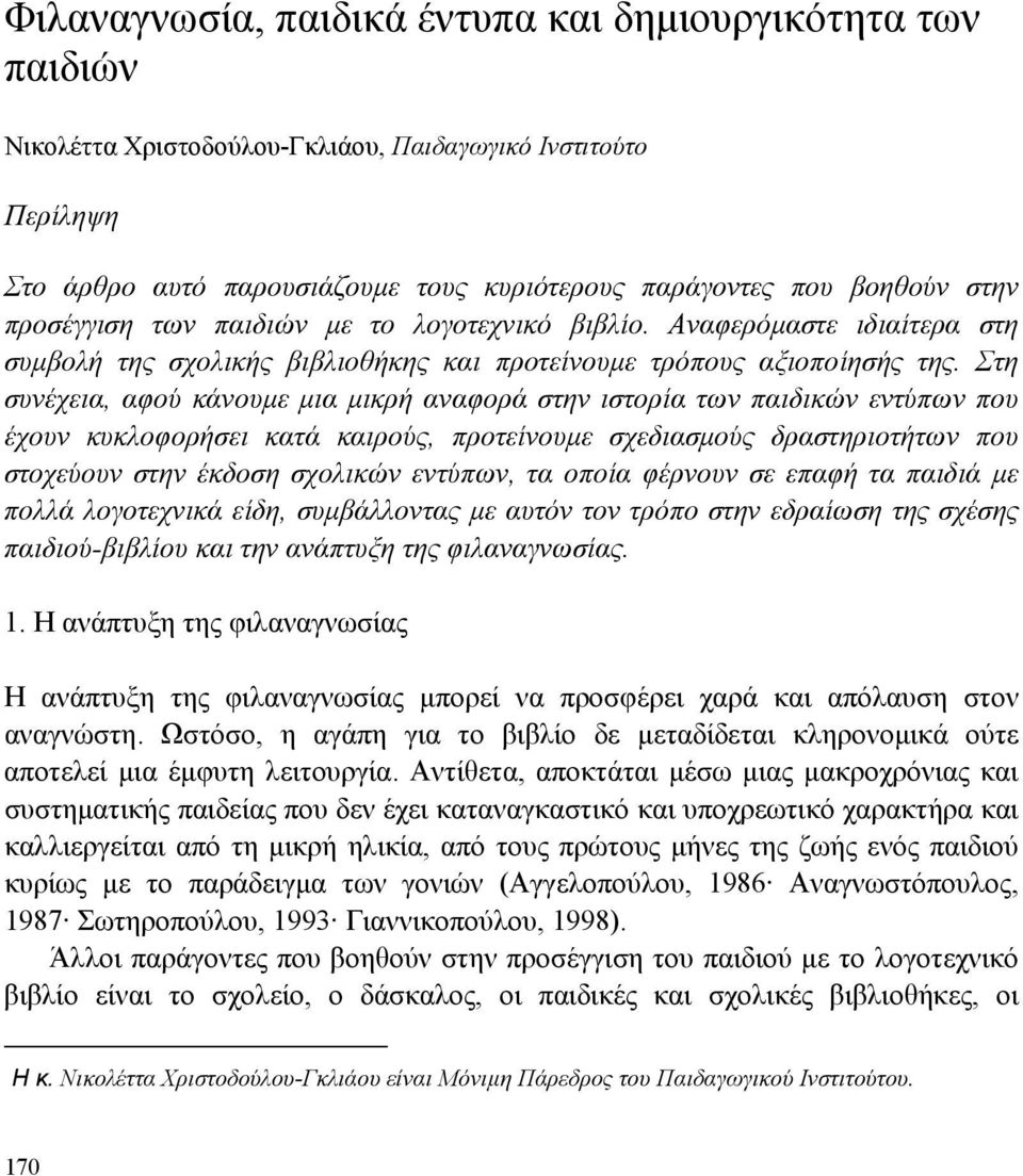 Στη συνέχεια, αφού κάνουμε μια μικρή αναφορά στην ιστορία των παιδικών εντύπων που έχουν κυκλοφορήσει κατά καιρούς, προτείνουμε σχεδιασμούς δραστηριοτήτων που στοχεύουν στην έκδοση σχολικών εντύπων,