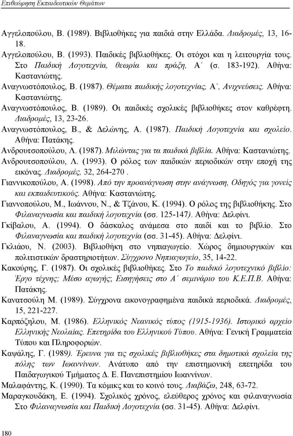 Οι παιδικές σχολικές βιβλιοθήκες στον καθρέφτη. Διαδρομές, 13, 23-26. Αναγνωστόπουλος, Β., & Δελώνης, Α. (1987). Παιδική Λογοτεχνία και σχολείο. Αθήνα: Πατάκης. Ανδρουτσοπούλου, Λ. (1987). Μιλώντας για τα παιδικά βιβλία.