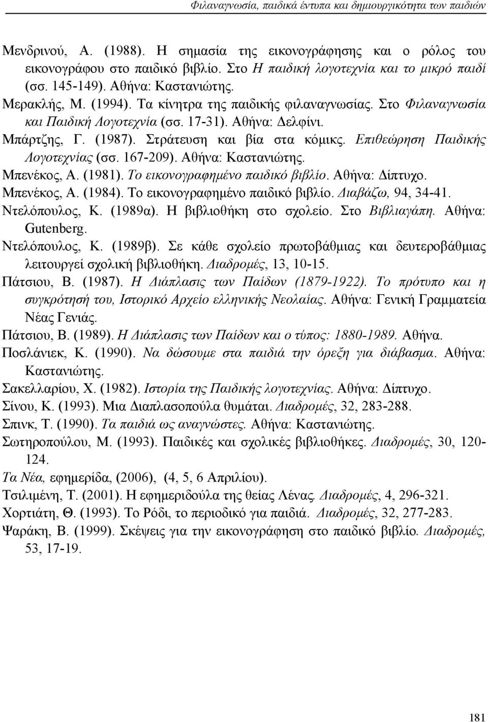 Αθήνα: Δελφίνι. Μπάρτζης, Γ. (1987). Στράτευση και βία στα κόμικς. Επιθεώρηση Παιδικής Λογοτεχνίας (σσ. 167-209). Αθήνα: Καστανιώτης. Μπενέκος, Α. (1981). Το εικονογραφημένο παιδικό βιβλίο.