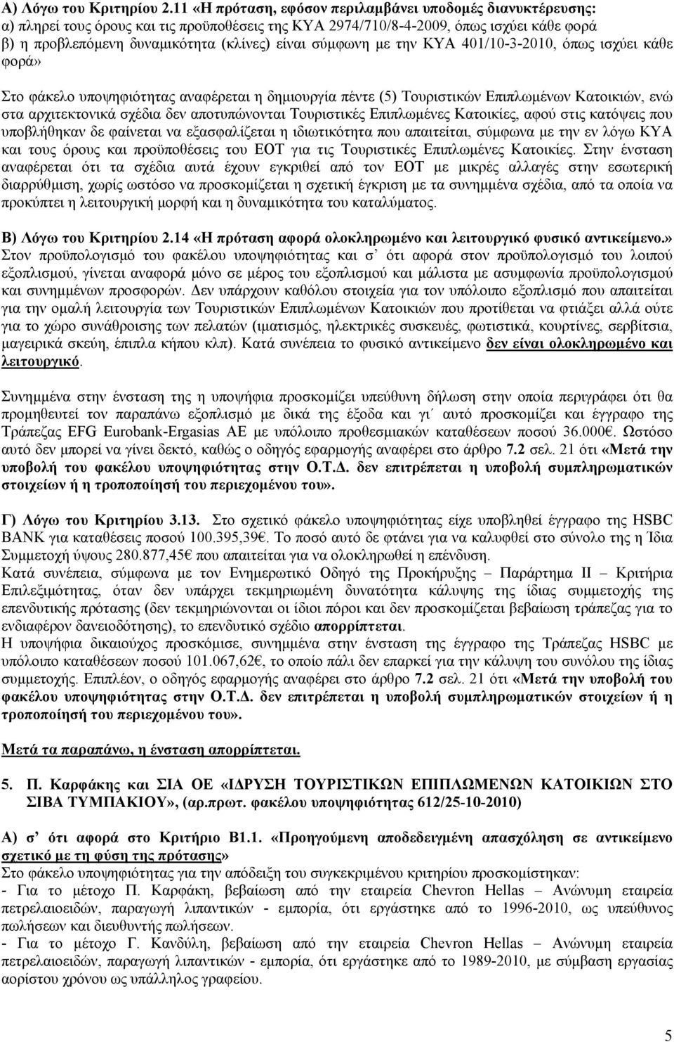 µε την ΚΥΑ 40/3-, όπως ισχύει κάθε φορά» Στο φάκελο υποψηφιότητας αναφέρεται η δηµιουργία πέντε (5) Τουριστικών Επιπλωµένων Κατοικιών, ενώ στα αρχιτεκτονικά σχέδια δεν αποτυπώνονται Τουριστικές