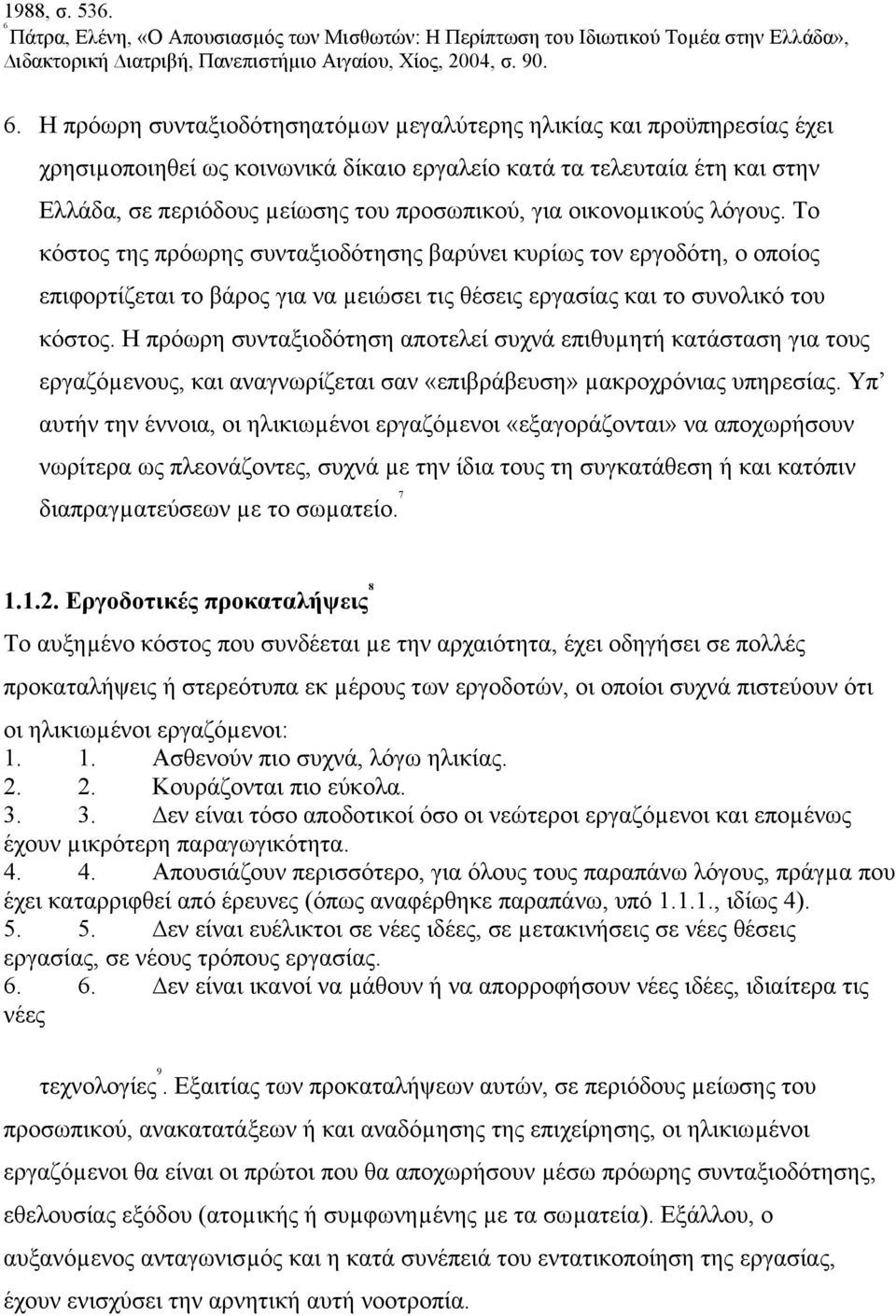 Η πρόωρη συνταξιοδότησηατόµων µεγαλύτερης ηλικίας και προϋπηρεσίας έχει χρησιµοποιηθεί ως κοινωνικά δίκαιο εργαλείο κατά τα τελευταία έτη και στην Ελλάδα, σε περιόδους µείωσης του προσωπικού, για