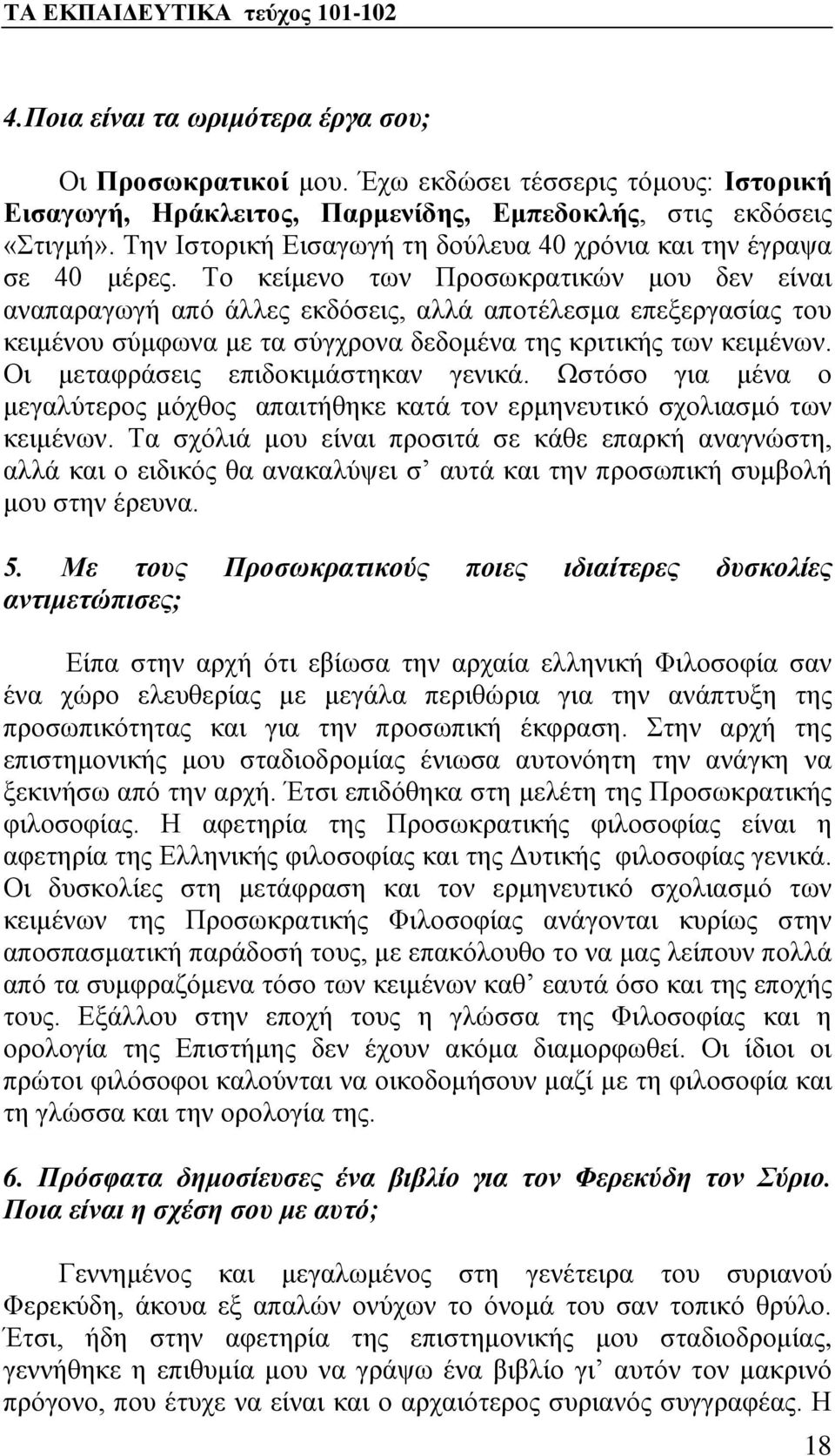 Το κείμενο των Προσωκρατικών μου δεν είναι αναπαραγωγή από άλλες εκδόσεις, αλλά αποτέλεσμα επεξεργασίας του κειμένου σύμφωνα με τα σύγχρονα δεδομένα της κριτικής των κειμένων.