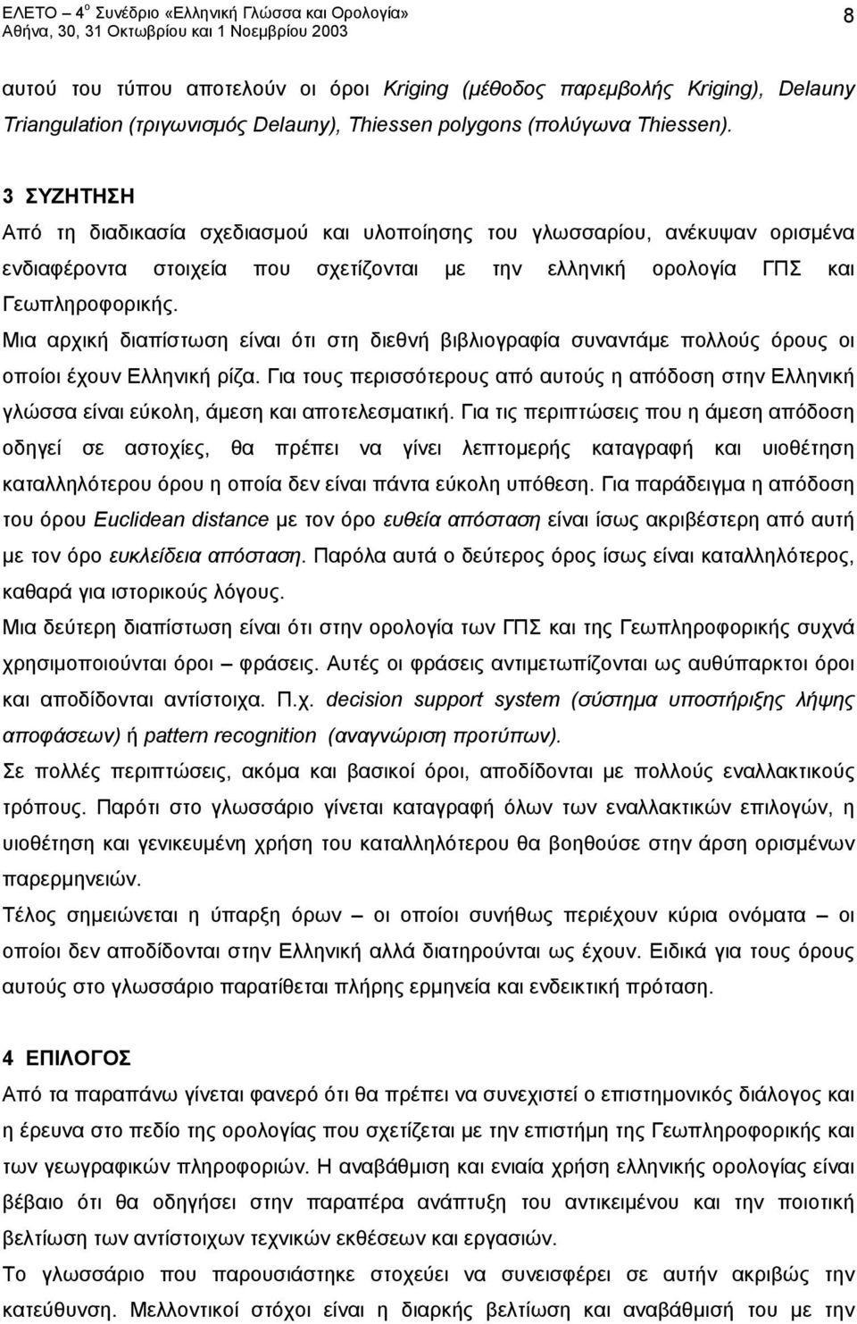 Μια αρχική διαπίστωση είναι ότι στη διεθνή βιβλιογραφία συναντάμε πολλούς όρους οι οποίοι έχουν Ελληνική ρίζα.