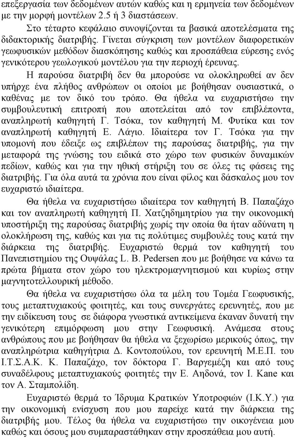 Η παρούσα διατριβή δεν θα μπορούσε να ολοκληρωθεί αν δεν υπήρχε ένα πλήθος ανθρώπων οι οποίοι με βοήθησαν ουσιαστικά, ο καθένας με τον δικό του τρόπο.