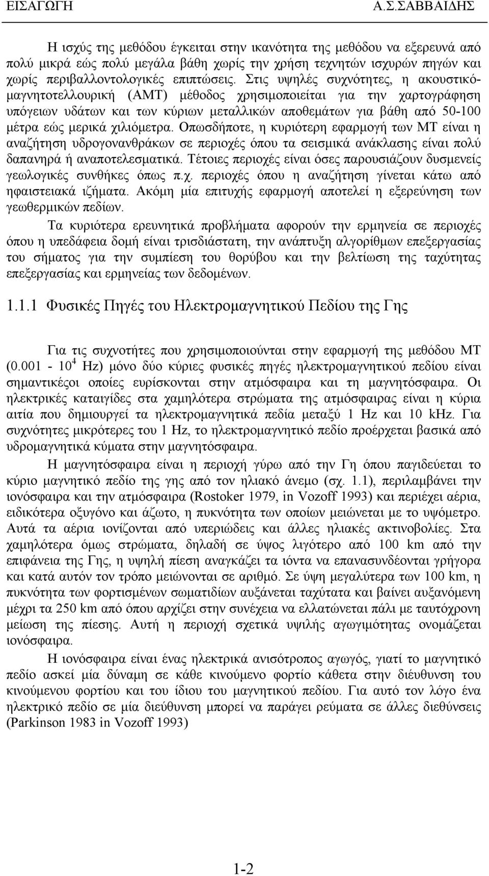 χιλιόμετρα. Οπωσδήποτε, η κυριότερη εφαρμογή των ΜΤ είναι η αναζήτηση υδρογονανθράκων σε περιοχές όπου τα σεισμικά ανάκλασης είναι πολύ δαπανηρά ή αναποτελεσματικά.