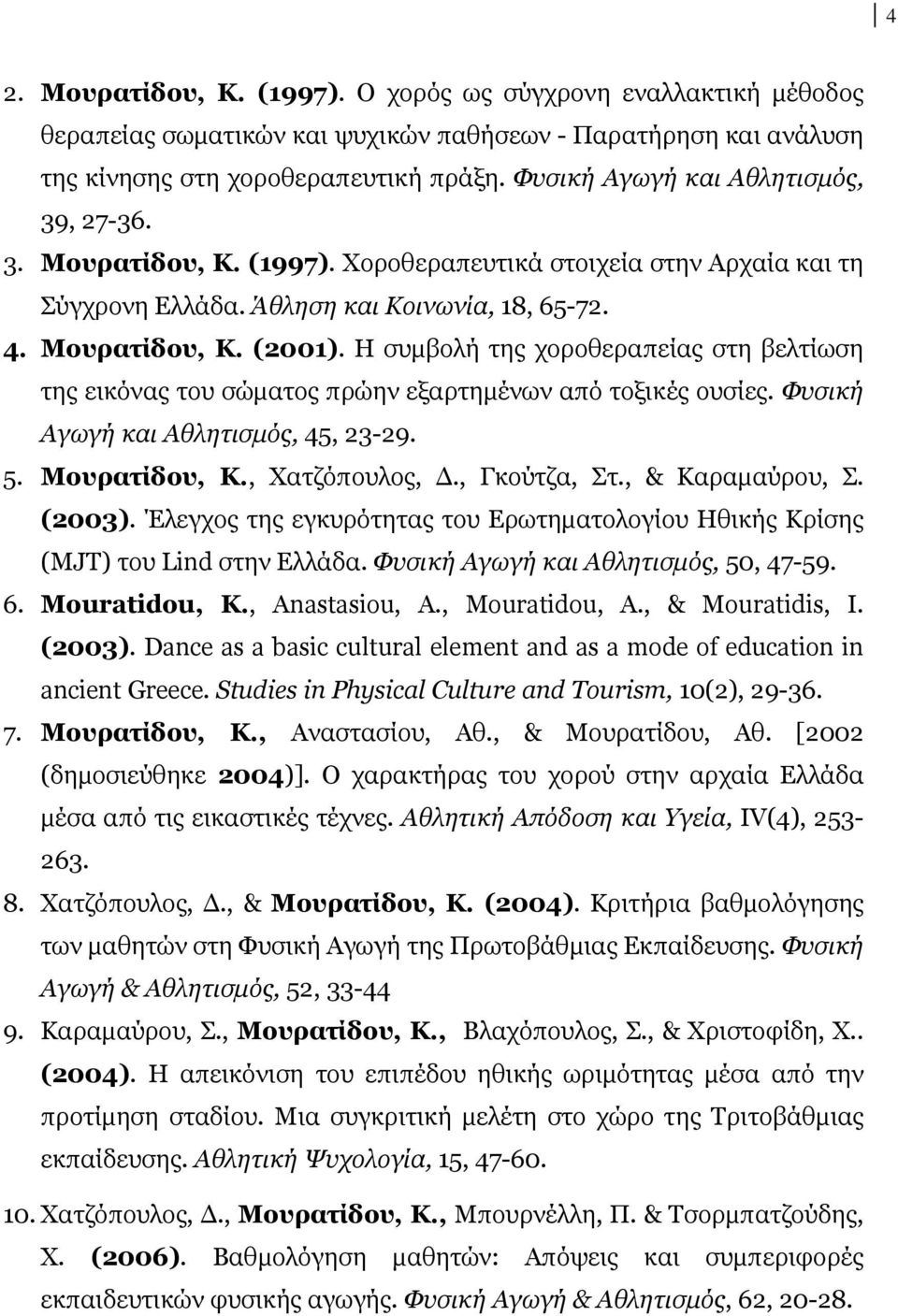 Η συµβολή της χοροθεραπείας στη βελτίωση της εικόνας του σώµατος πρώην εξαρτηµένων από τοξικές ουσίες. Φυσική Αγωγή και Αθλητισµός, 45, 23-29. 5. Μουρατίδου, Κ., Χατζόπουλος,., Γκούτζα, Στ.