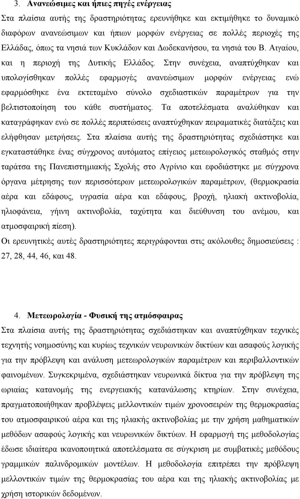 Στην συνέχεια, αναπτύχθηκαν και υπολογίσθηκαν πολλές εφαρµογές ανανεώσιµων µορφών ενέργειας ενώ εφαρµόσθηκε ένα εκτεταµένο σύνολο σχεδιαστικών παραµέτρων για την βελτιστοποίηση του κάθε συστήµατος.