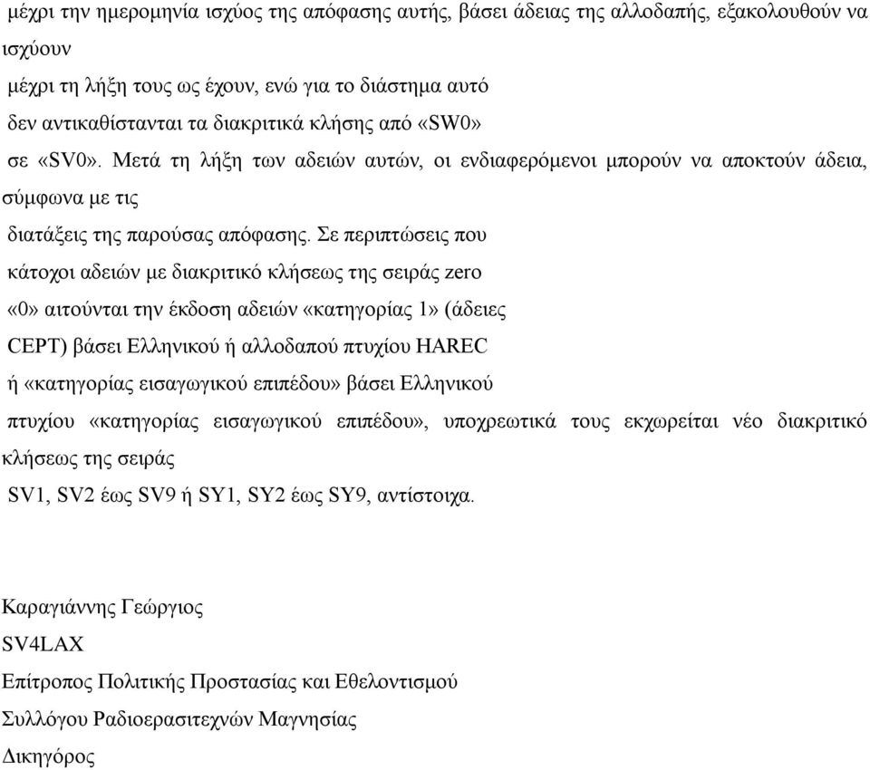 ε πεξηπηώζεηο πνπ θάηνρνη αδεηώλ κε δηαθξηηηθό θιήζεσο ηεο ζεηξάο zero «0» αηηνύληαη ηελ έθδνζε αδεηώλ «θαηεγνξίαο 1» (άδεηεο CEPT) βάζεη Διιεληθνύ ή αιινδαπνύ πηπρίνπ HAREC ή «θαηεγνξίαο εηζαγσγηθνύ