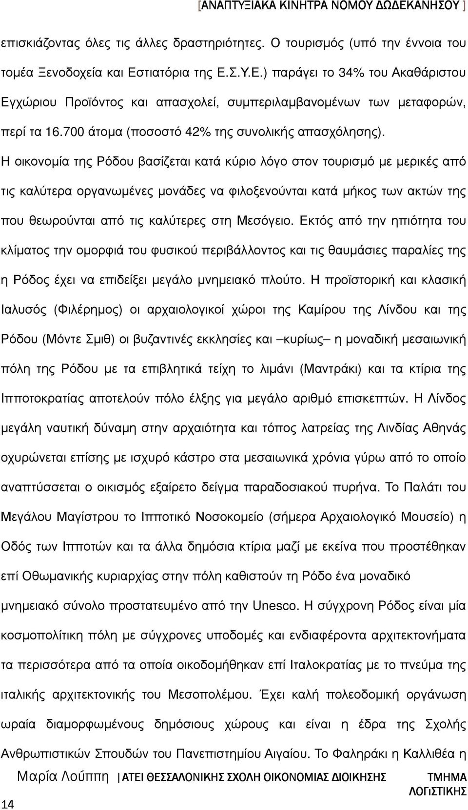 Η οικονοµία της Ρόδου βασίζεται κατά κύριο λόγο στον τουρισµό µε µερικές από τις καλύτερα οργανωµένες µονάδες να φιλοξενούνται κατά µήκος των ακτών της που θεωρούνται από τις καλύτερες στη Μεσόγειο.