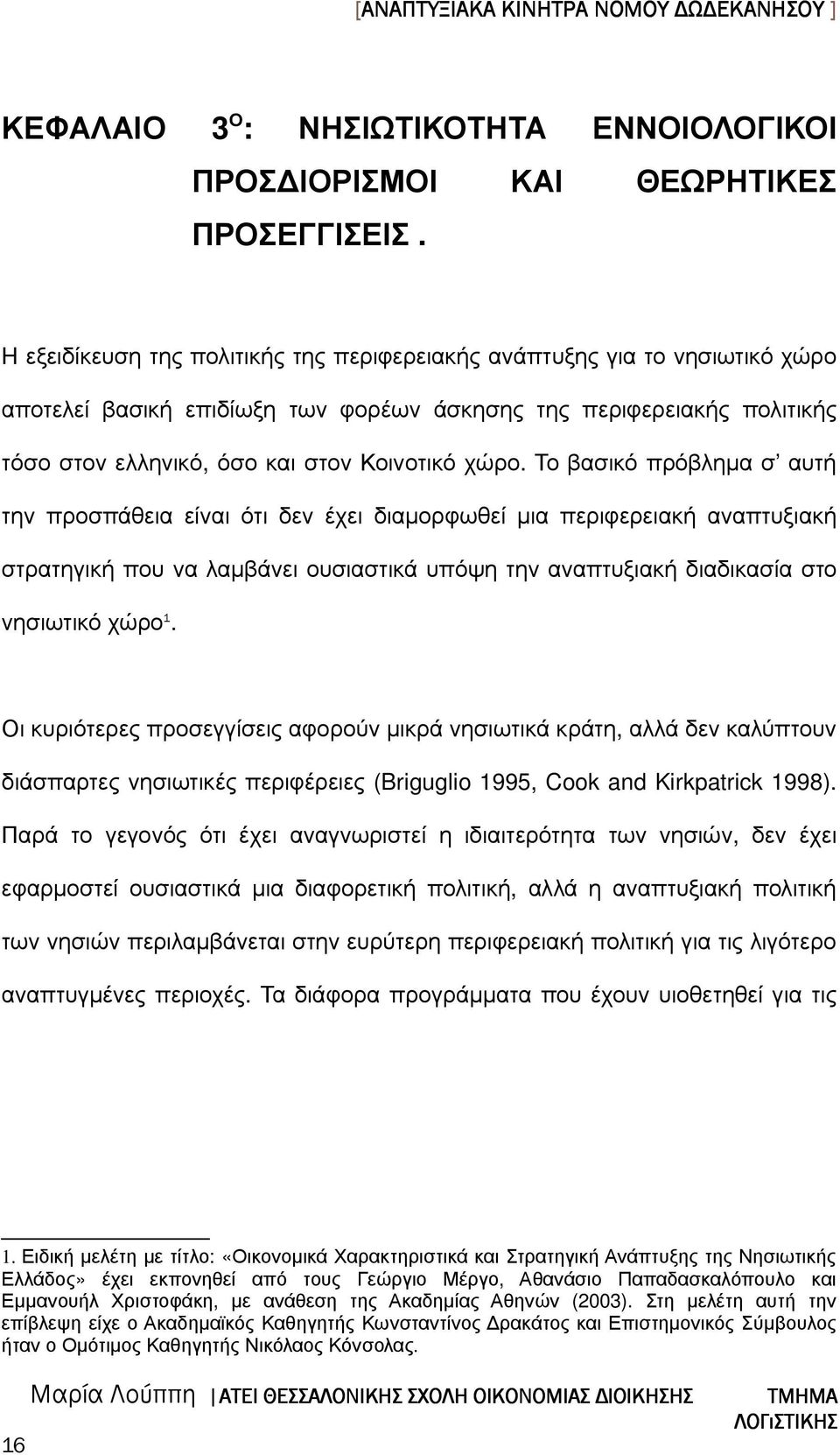 Το βασικό πρόβληµα σ αυτή την προσπάθεια είναι ότι δεν έχει διαµορφωθεί µια περιφερειακή αναπτυξιακή στρατηγική που να λαµβάνει ουσιαστικά υπόψη την αναπτυξιακή διαδικασία στο νησιωτικό χώρο 1.