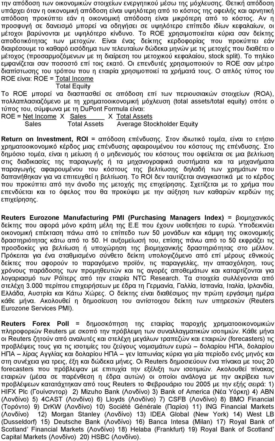 Αν η προσφυγή σε δανεισμό μπορεί να οδηγήσει σε υψηλότερο επίπεδο ιδίων κεφαλαίων, οι μέτοχοι βαρύνονται με υψηλότερο κίνδυνο. To ROE χρησιμοποιείται κύρια σαν δείκτης αποδοτικότητας των μετοχών.