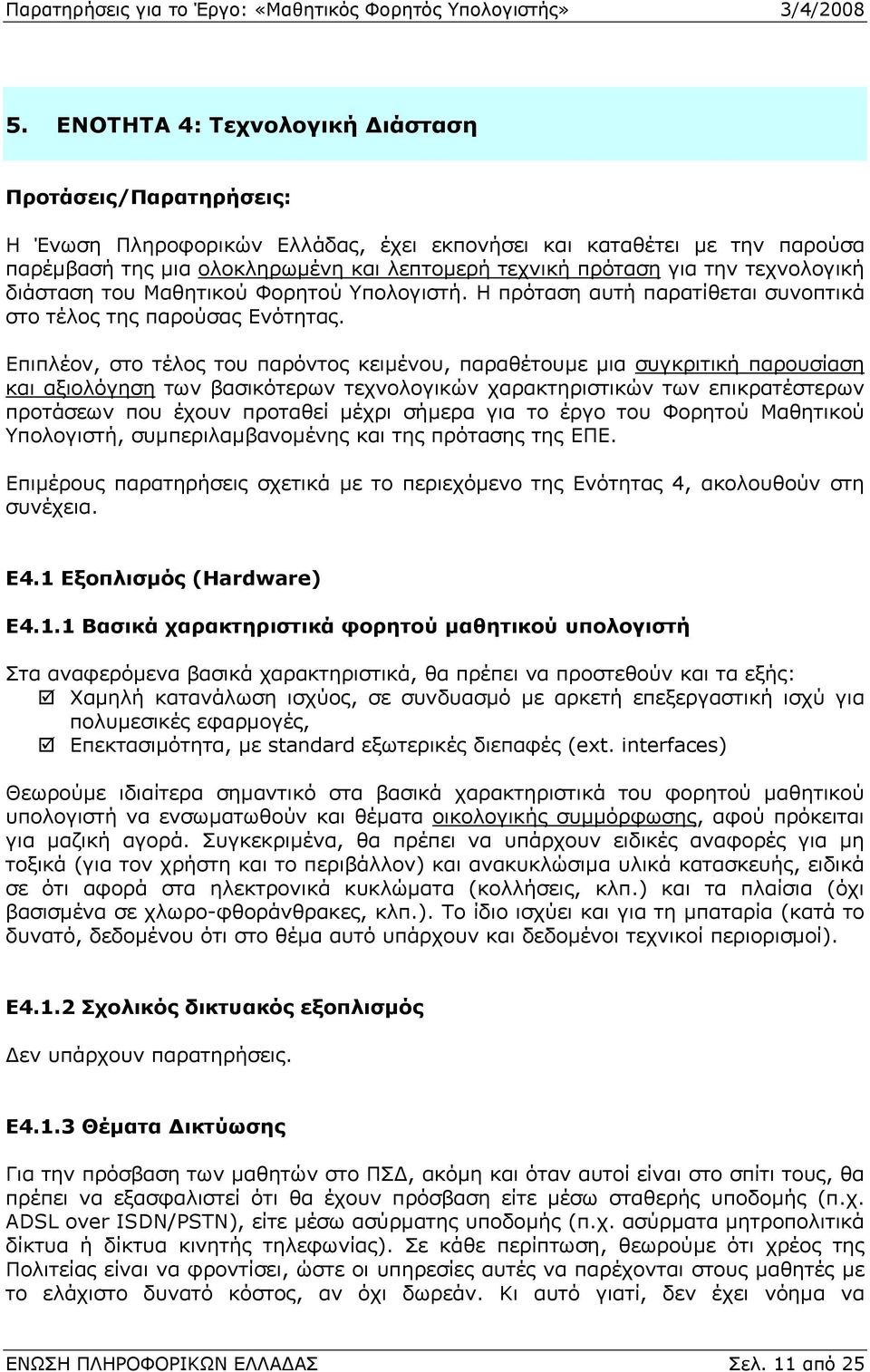 Επιπλέον, στο τέλος του παρόντος κειµένου, παραθέτουµε µια συγκριτική παρουσίαση και αξιολόγηση των βασικότερων τεχνολογικών χαρακτηριστικών των επικρατέστερων προτάσεων που έχουν προταθεί µέχρι