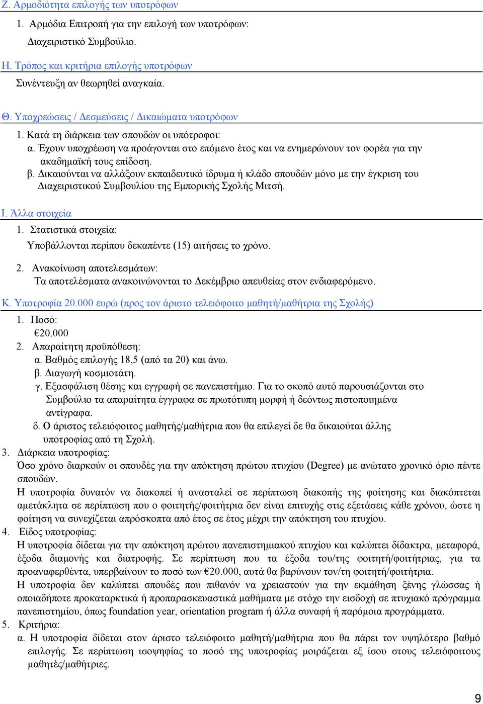 Έχουν υποχρέωση να προάγονται στο επόμενο έτος και να ενημερώνουν τον φορέα για την ακαδημαϊκή τους επίδοση. β.