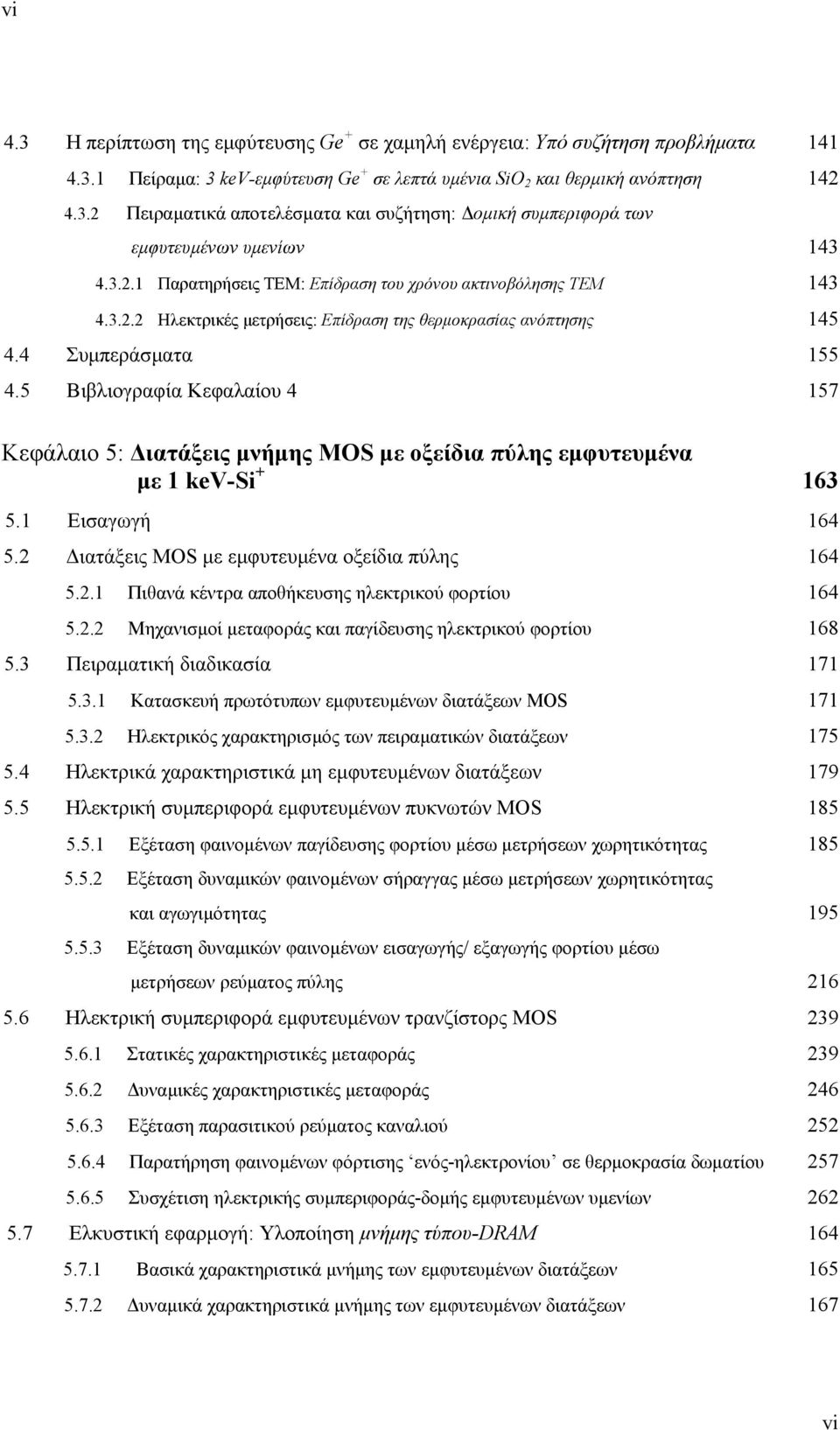 5 Βιβλιογραφία Κεφαλαίου 4 157 Κεφάλαιο 5: ιατάξεις µνήµης MOS µε οξείδια πύλης εµφυτευµένα µε 1 kev-si + 163 5.1 Εισαγωγή 164 5.2 ιατάξεις MOS µε εµφυτευµένα οξείδια πύλης 164 5.2.1 Πιθανά κέντρα αποθήκευσης ηλεκτρικού φορτίου 164 5.