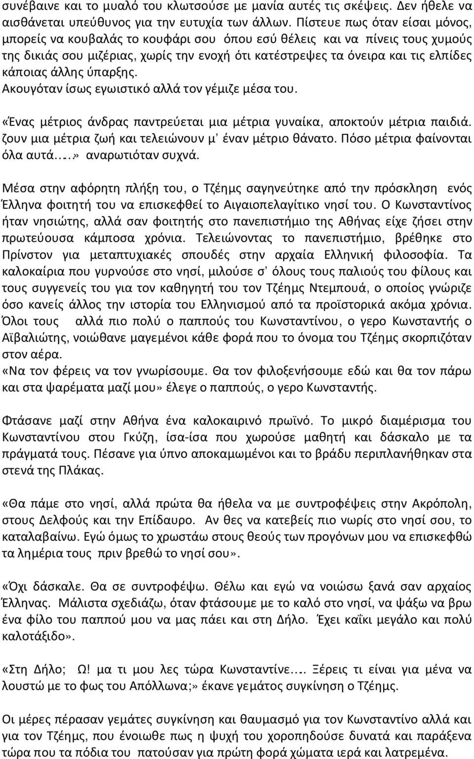 άλλης ύπαρξης. Ακουγόταν ίσως εγωιστικό αλλά τον γέμιζε μέσα του. «Ένας μέτριος άνδρας παντρεύεται μια μέτρια γυναίκα, αποκτούν μέτρια παιδιά. ζουν μια μέτρια ζωή και τελειώνουν μ έναν μέτριο θάνατο.