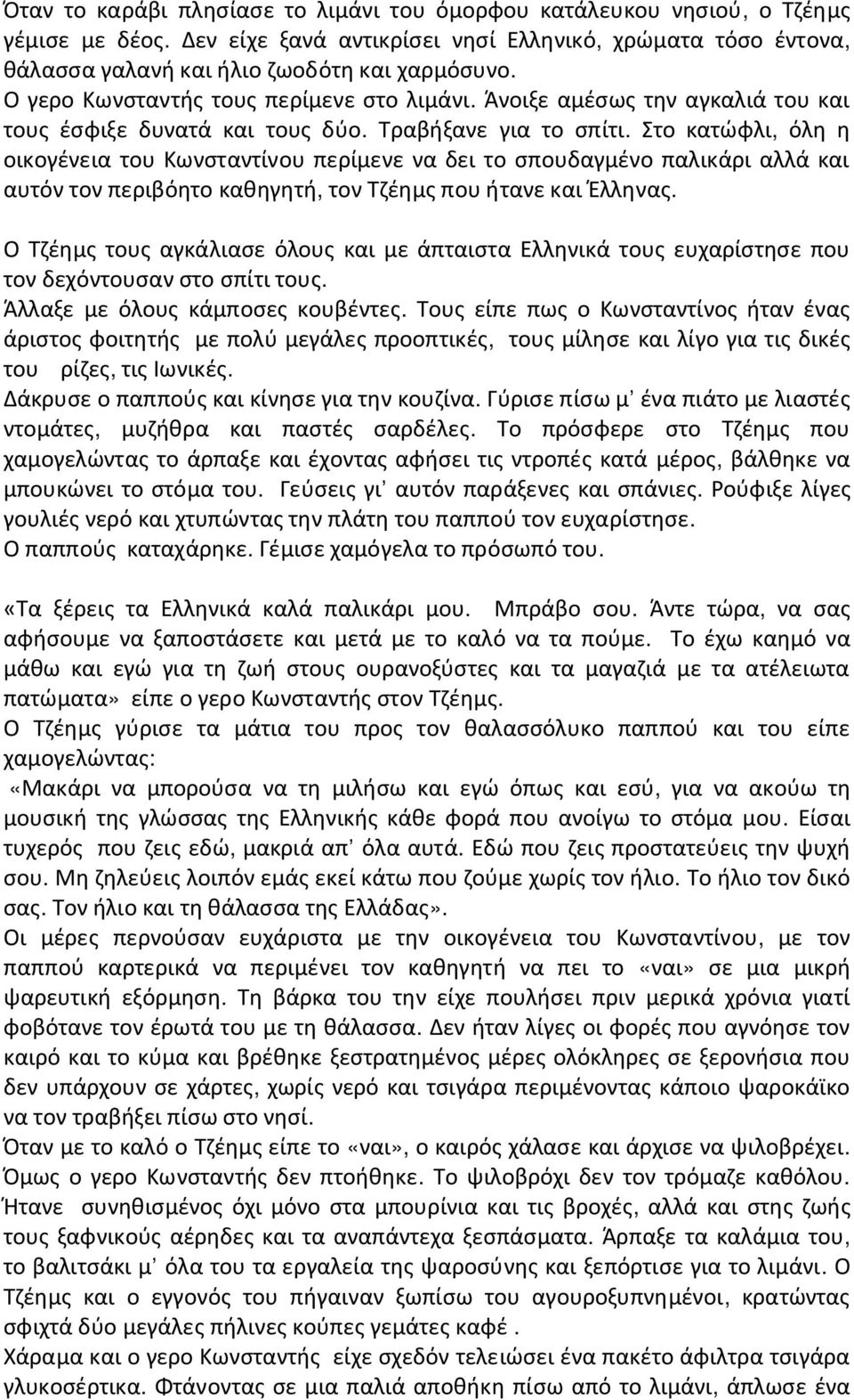 Στο κατώφλι, όλη η οικογένεια του Κωνσταντίνου περίμενε να δει το σπουδαγμένο παλικάρι αλλά και αυτόν τον περιβόητο καθηγητή, τον Τζέημς που ήτανε και Έλληνας.