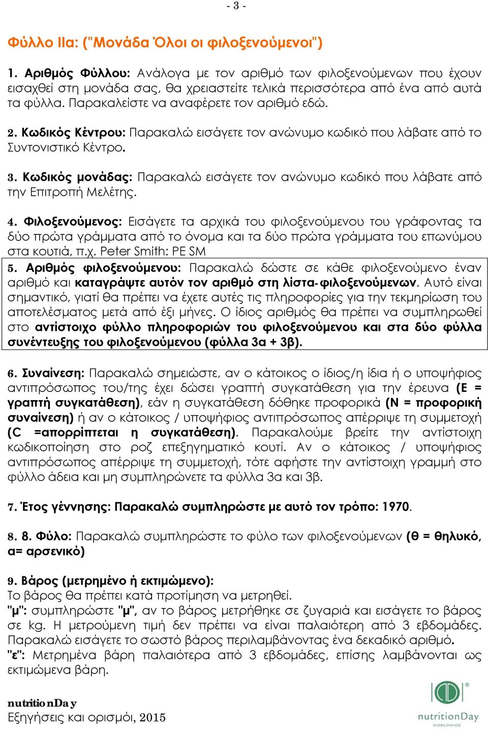 Κωδικός Κέντρου: Παρακαλώ εισάγετε τον ανώνυμο κωδικό που λάβατε από το Συντονιστικό Κέντρο. 3. Κωδικός μονάδας: Παρακαλώ εισάγετε τον ανώνυμο κωδικό που λάβατε από την Επιτροπή Μελέτης. 4.