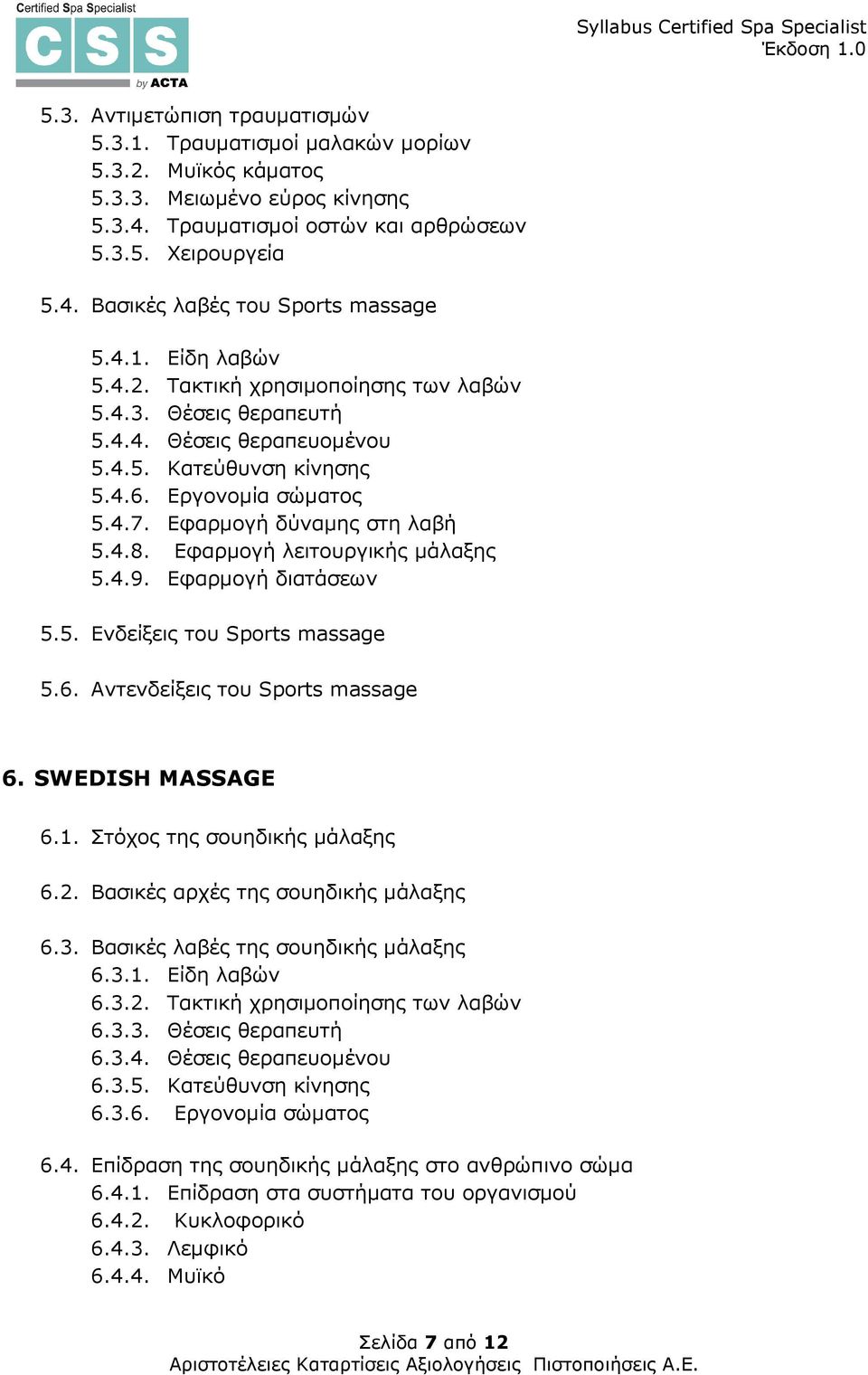 Εφαρµογή λειτουργικής µάλαξης 5.4.9. Εφαρµογή διατάσεων 5.5. Ενδείξεις του Sports massage 5.6. Αντενδείξεις του Sports massage 6. SWEDISH MASSAGE 6.1. Στόχος της σουηδικής µάλαξης 6.2.
