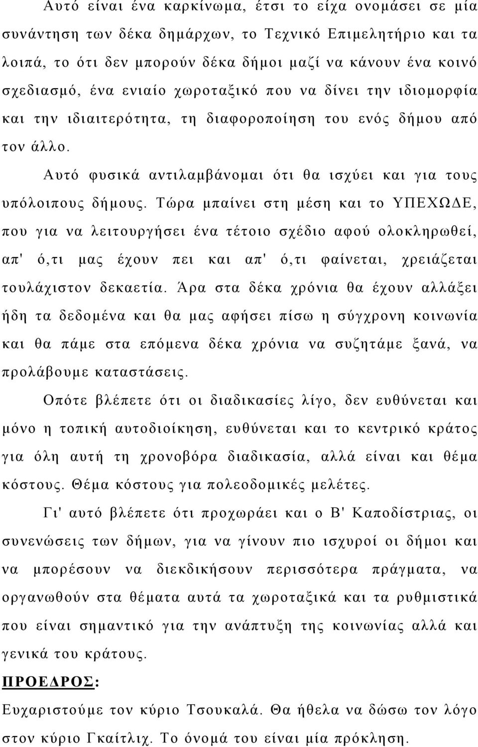 Τώρα μπαίνει στη μέση και το ΥΠΕΧΩΔΕ, που για να λειτουργήσει ένα τέτοιο σχέδιο αφού ολοκληρωθεί, απ' ό,τι μας έχουν πει και απ' ό,τι φαίνεται, χρειάζεται τουλάχιστον δεκαετία.