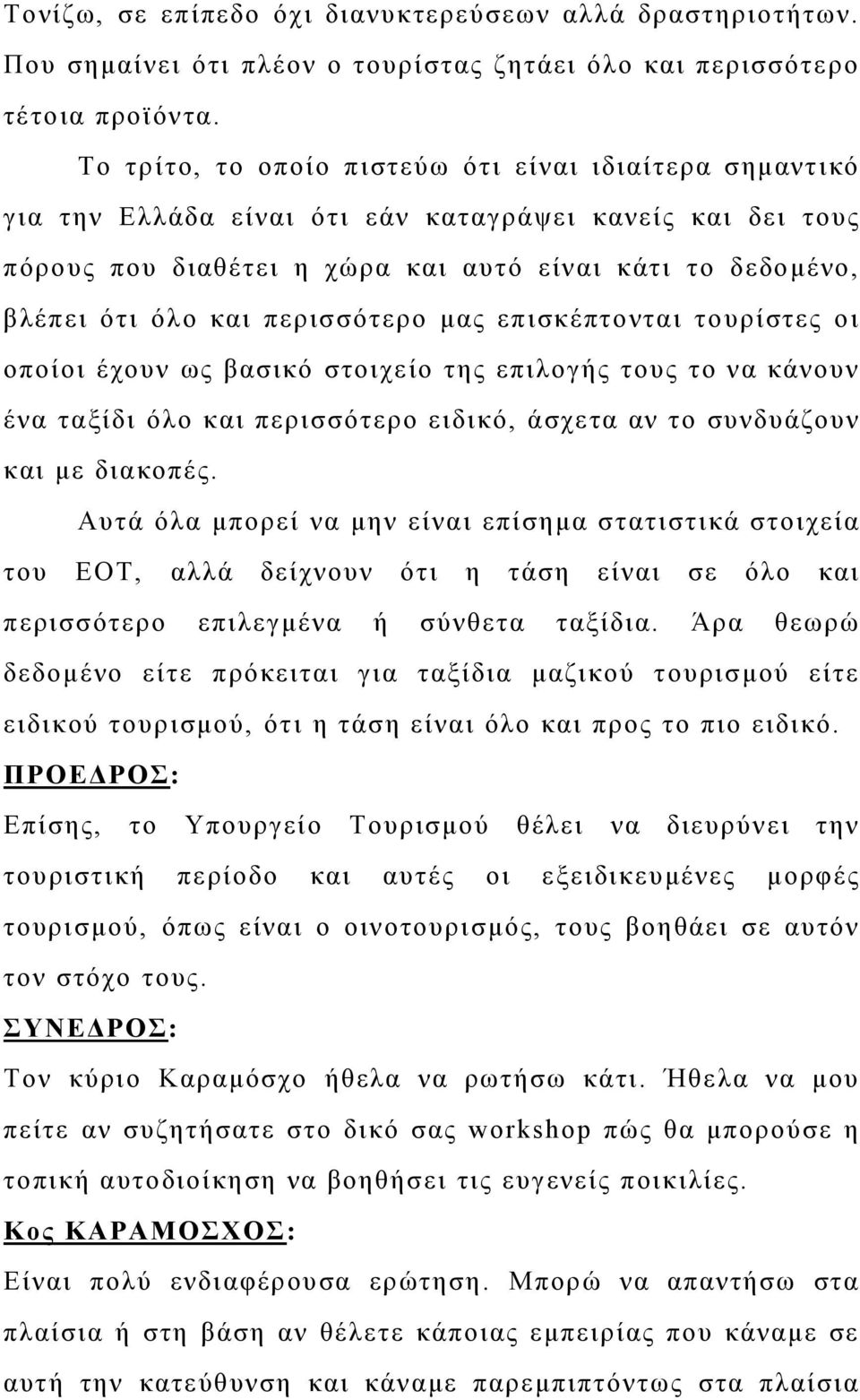 περισσότερο μας επισκέπτονται τουρίστες οι οποίοι έχουν ως βασικό στοιχείο της επιλογής τους το να κάνουν ένα ταξίδι όλο και περισσότερο ειδικό, άσχετα αν το συνδυάζουν και με διακοπές.