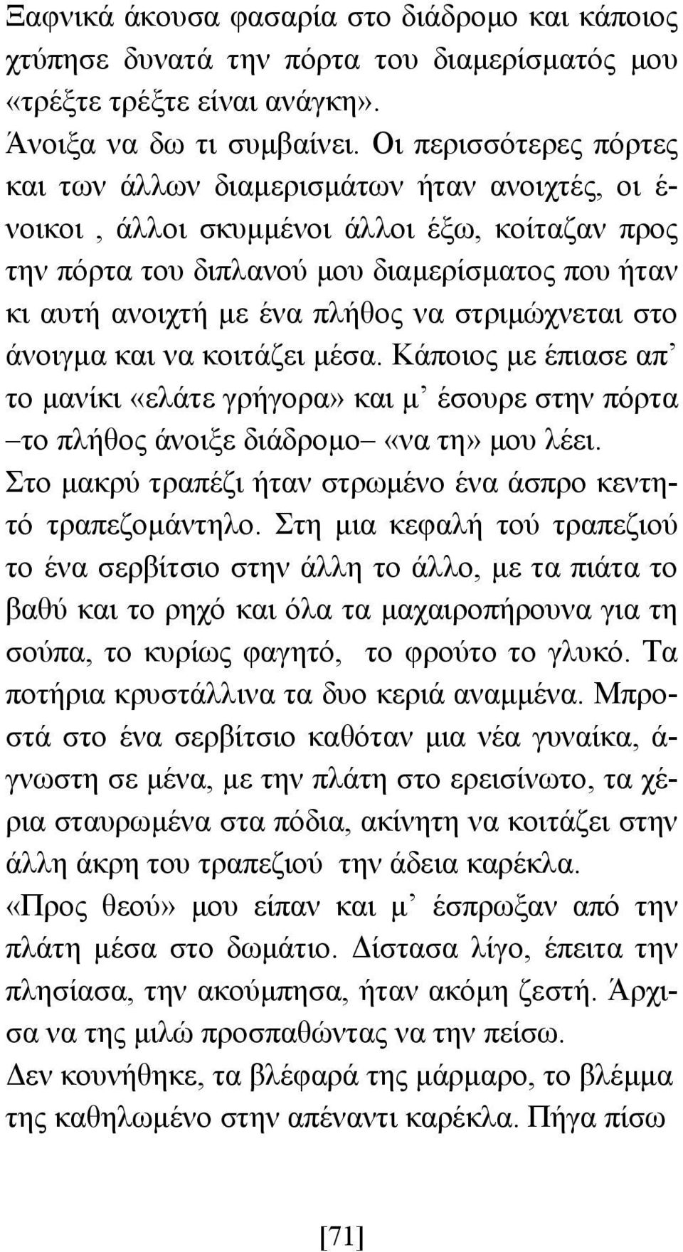 πλήθος να στριµώχνεται στο άνοιγµα και να κοιτάζει µέσα. Κάποιος µε έπιασε απ το µανίκι «ελάτε γρήγορα» και µ έσουρε στην πόρτα το πλήθος άνοιξε διάδροµο «να τη» µου λέει.