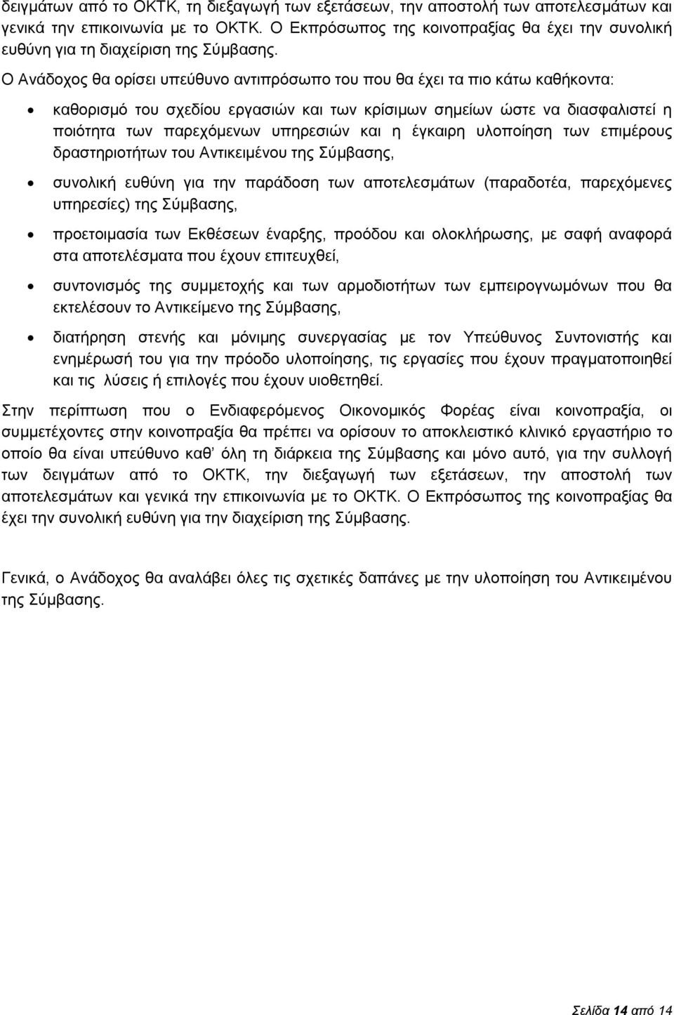 Ο Ανάδοχος θα ορίσει υπεύθυνο αντιπρόσωπο του που θα έχει τα πιο κάτω καθήκοντα: καθορισμό του σχεδίου εργασιών και των κρίσιμων σημείων ώστε να διασφαλιστεί η ποιότητα των παρεχόμενων υπηρεσιών και