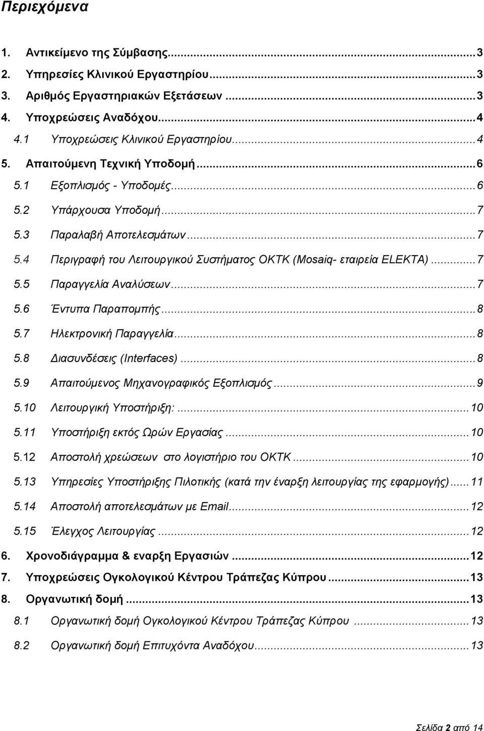 .. 7 5.5 Παραγγελία Αναλύσεων... 7 5.6 Έντυπα Παραπομπής... 8 5.7 Ηλεκτρονική Παραγγελία... 8 5.8 Διασυνδέσεις (Interfaces)... 8 5.9 Απαιτούμενος Μηχανογραφικός Εξοπλισμός... 9 5.