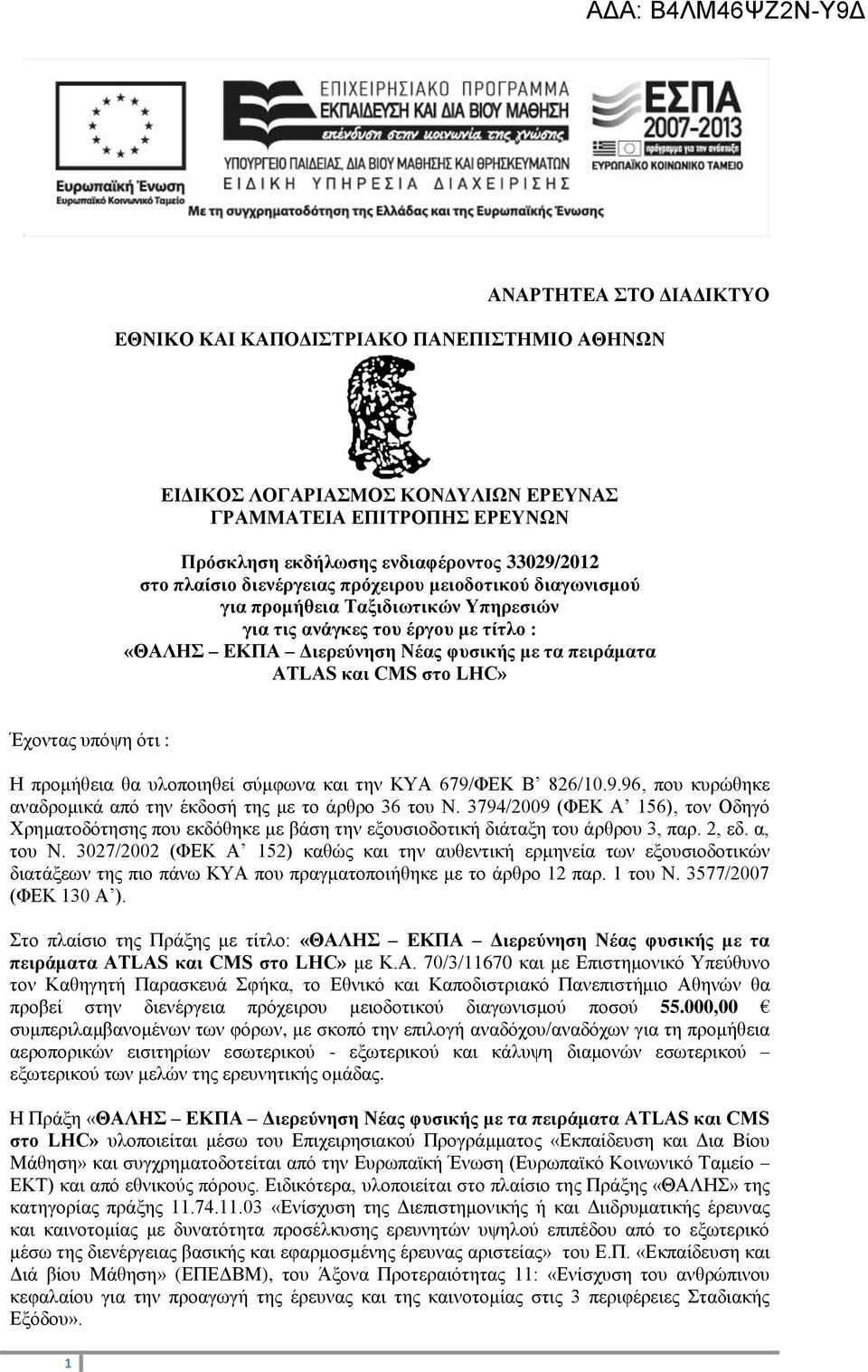 Έχοντας υπόψη ότι : Η προμήθεια θα υλοποιηθεί σύμφωνα και την ΚΥΑ 679/ΦΕΚ Β 826/10.9.96, που κυρώθηκε αναδρομικά από την έκδοσή της με το άρθρο 36 του Ν.