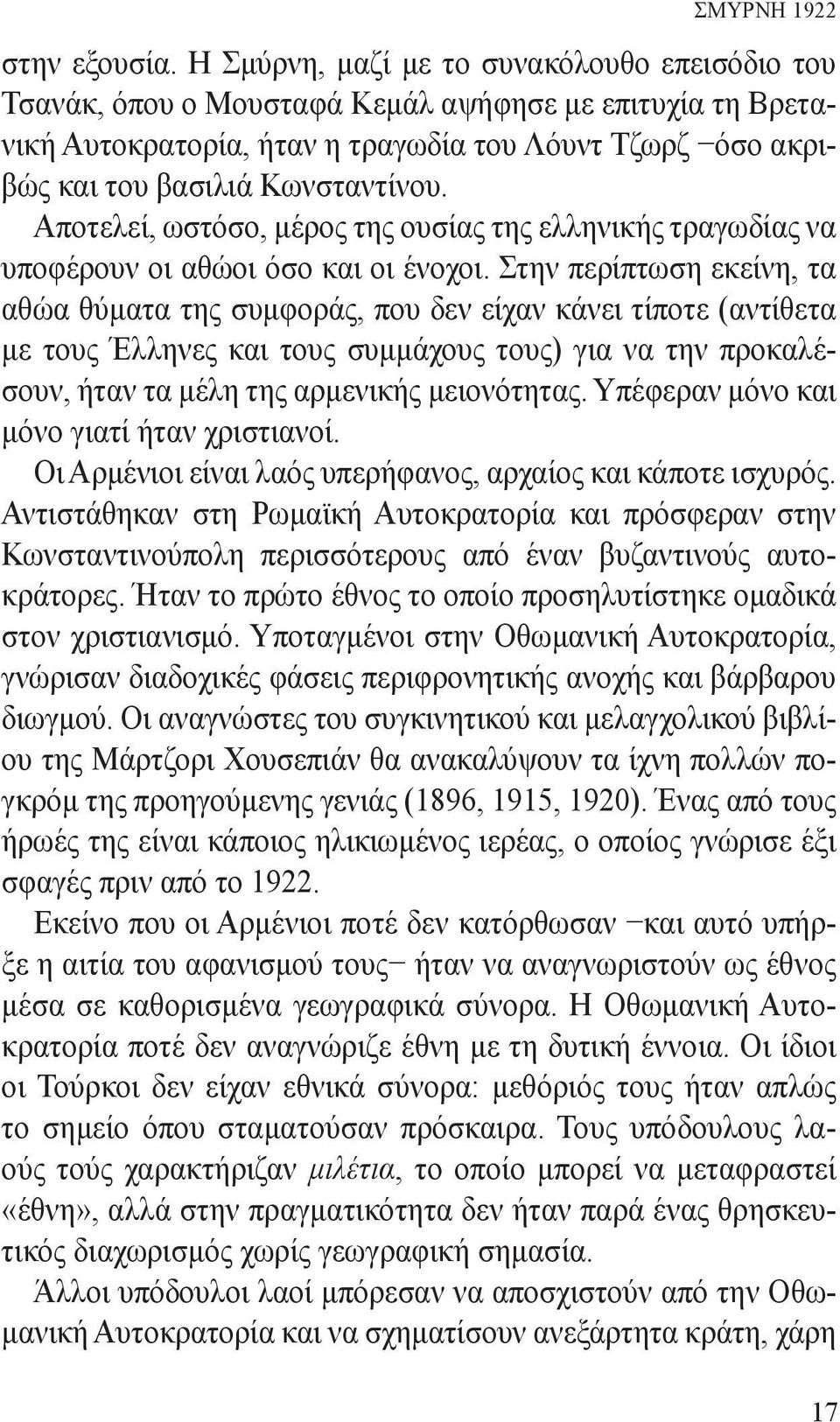 Αποτελεί, ωστόσο, μέρος της ουσίας της ελληνικής τραγωδίας να υποφέρουν οι αθώοι όσο και οι ένοχοι.