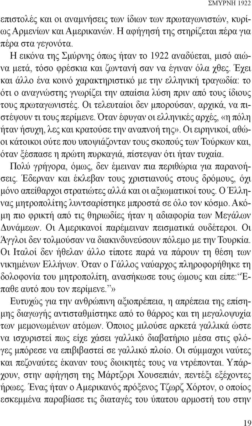 Έχει και άλλο ένα κοινό χαρακτηριστικό με την ελληνική τραγωδία: το ότι ο αναγνώστης γνωρίζει την απαίσια λύση πριν από τους ίδιους τους πρωταγωνιστές.