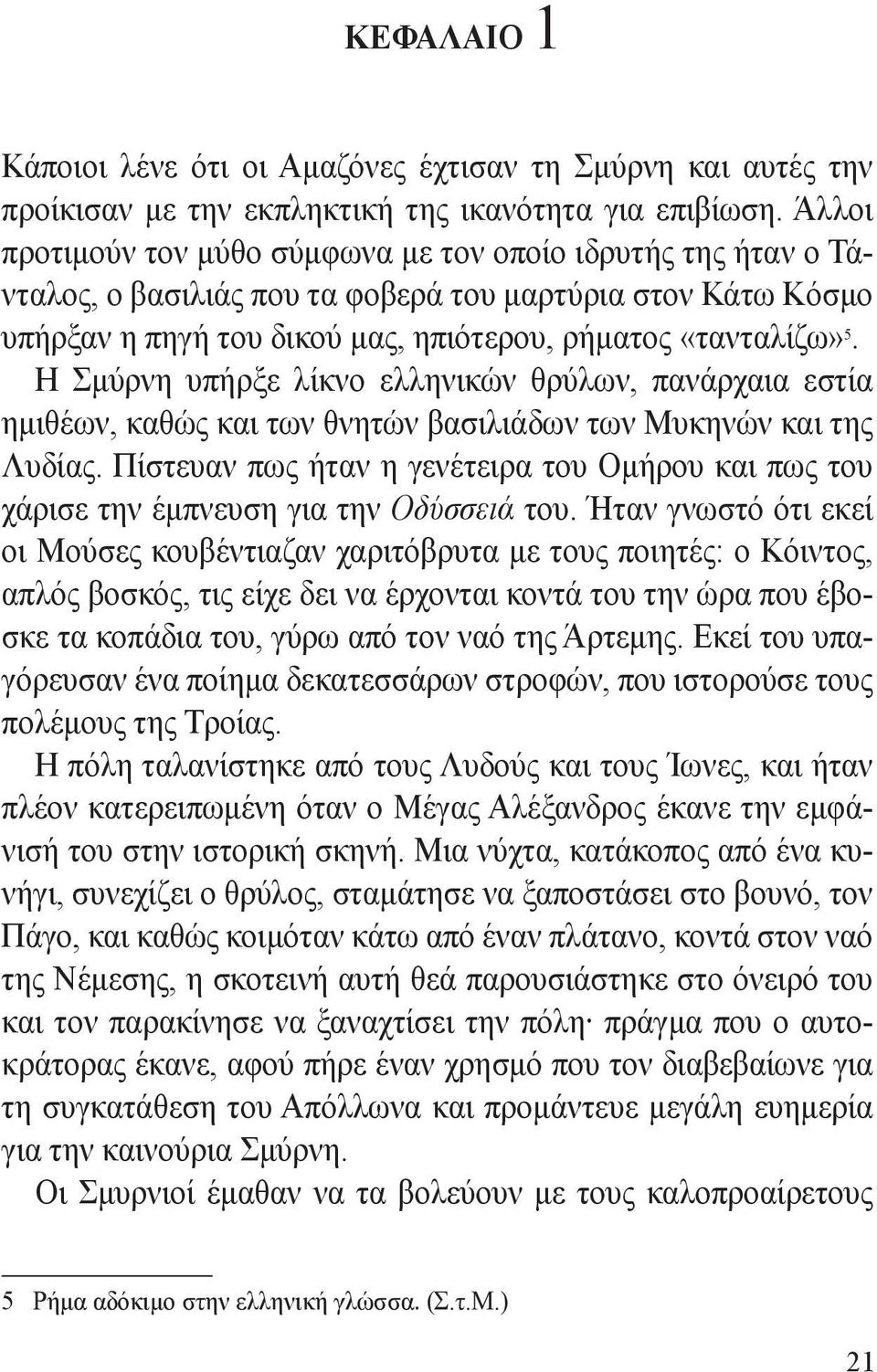 Η Σμύρνη υπήρξε λίκνο ελληνικών θρύλων, πανάρχαια εστία ημιθέων, καθώς και των θνητών βασιλιάδων των Μυκηνών και της Λυδίας.