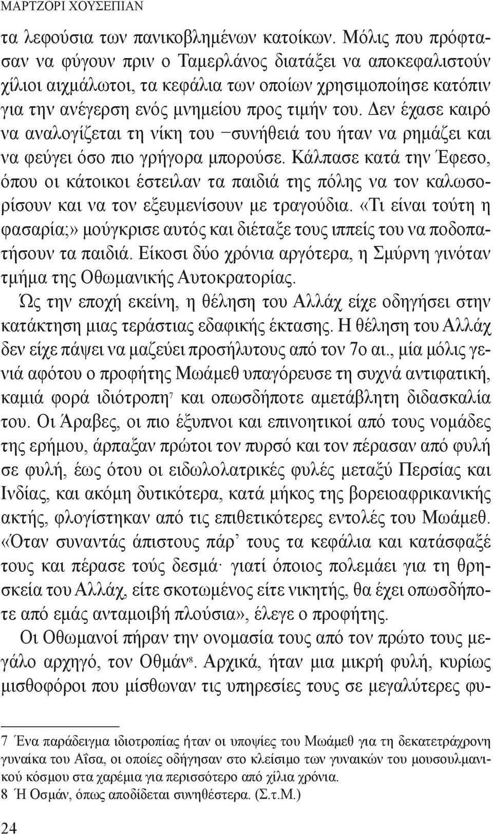 Δεν έχασε καιρό να αναλογίζεται τη νίκη του συνήθειά του ήταν να ρημάζει και να φεύγει όσο πιο γρήγορα μπορούσε.