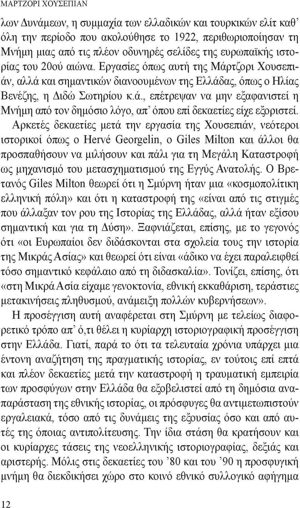 Αρκετές δεκαετίες μετά την εργασία της Χουσεπιάν, νεότεροι ιστορικοί όπως ο Hervé Georgelin, o Giles Milton και άλλοι θα προσπαθήσουν να μιλήσουν και πάλι για τη Μεγάλη Καταστροφή ως μηχανισμό του