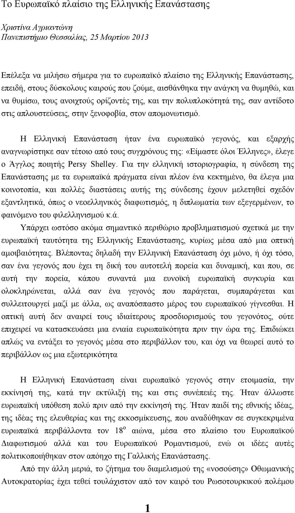 απομονωτισμό. Η Ελληνική Επανάσταση ήταν ένα ευρωπαϊκό γεγονός, και εξαρχής αναγνωρίστηκε σαν τέτοιο από τους συγχρόνους της: «Είμαστε όλοι Έλληνες», έλεγε ο Άγγλος ποιητής Persy Shelley.