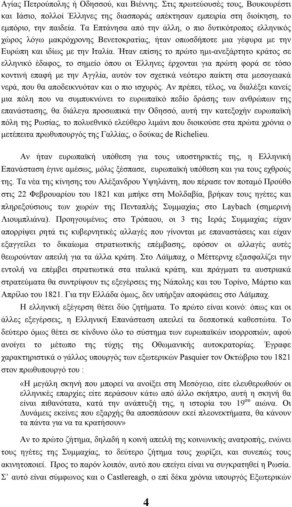 Ήταν επίσης το πρώτο ημι-ανεξάρτητο κράτος σε ελληνικό έδαφος, το σημείο όπου οι Έλληνες έρχονται για πρώτη φορά σε τόσο κοντινή επαφή με την Αγγλία, αυτόν τον σχετικά νεότερο παίκτη στα μεσογειακά