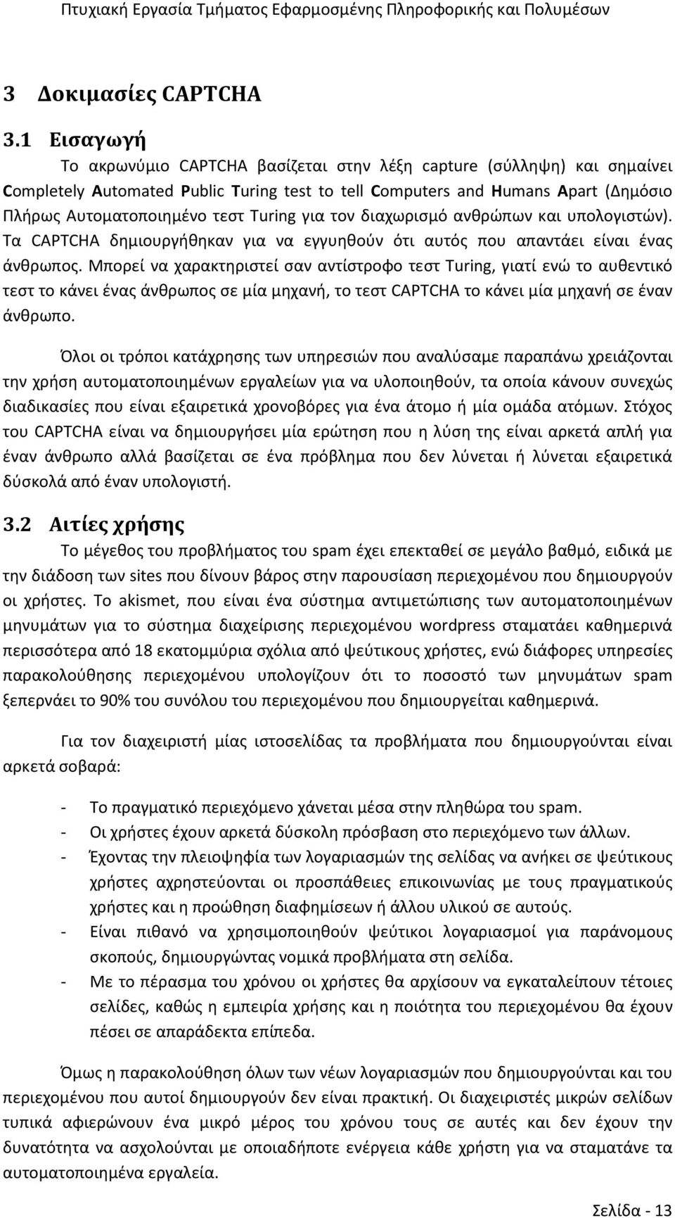 Turing για τον διαχωρισμό ανθρώπων και υπολογιστών). Τα CAPTCHA δημιουργήθηκαν για να εγγυηθούν ότι αυτός που απαντάει είναι ένας άνθρωπος.