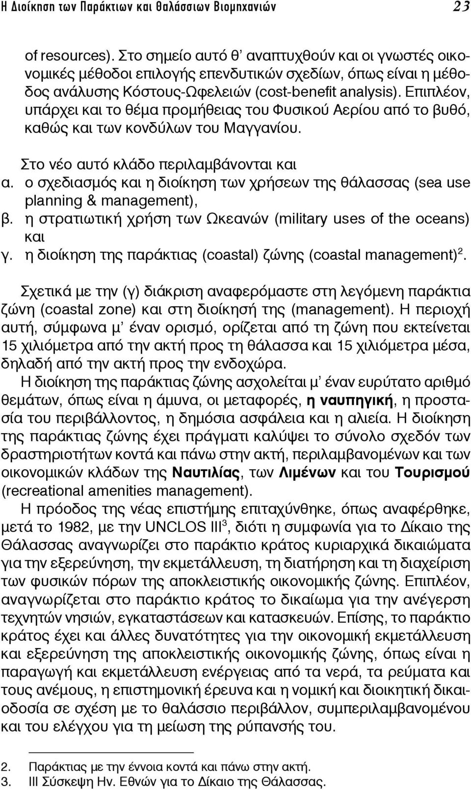 Επιπλέον, υπάρχει και το θέμα προμήθειας του Φυσικού Αερίου από το βυθό, καθώς και των κονδύλων του Μαγγανίου. Στο νέο αυτό κλάδο περιλαμβάνονται και α.