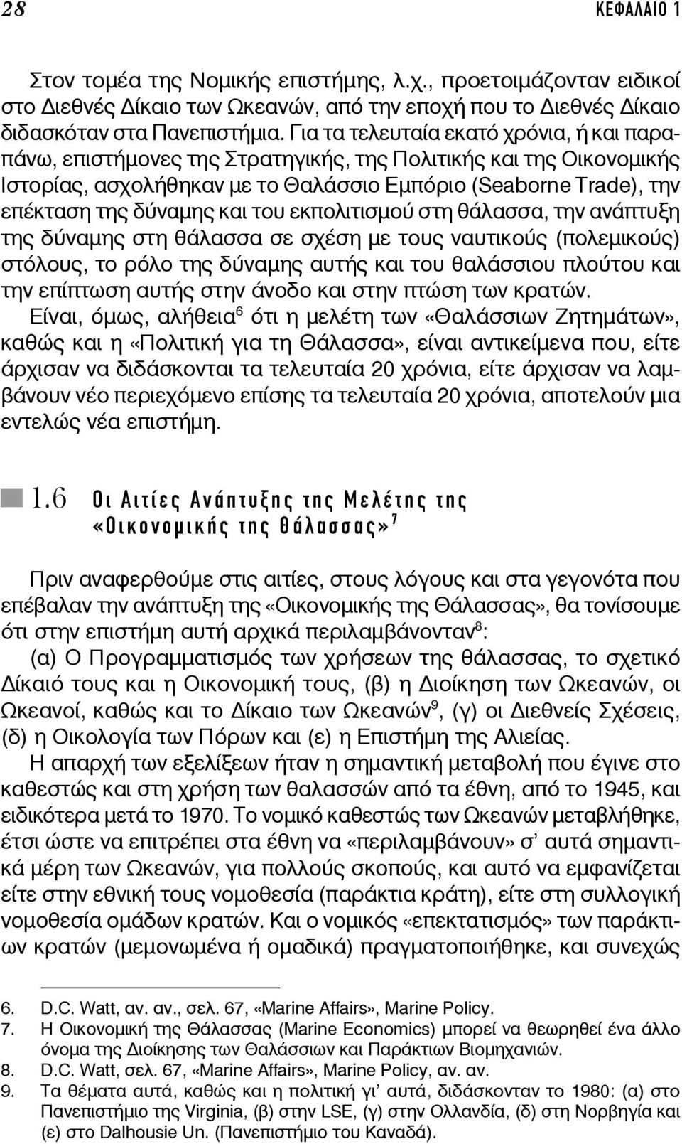 και του εκπολιτισμού στη θάλασσα, την ανάπτυξη της δύναμης στη θάλασσα σε σχέση με τους ναυτικούς (πολεμικούς) στόλους, το ρόλο της δύναμης αυτής και του θαλάσσιου πλούτου και την επίπτωση αυτής στην