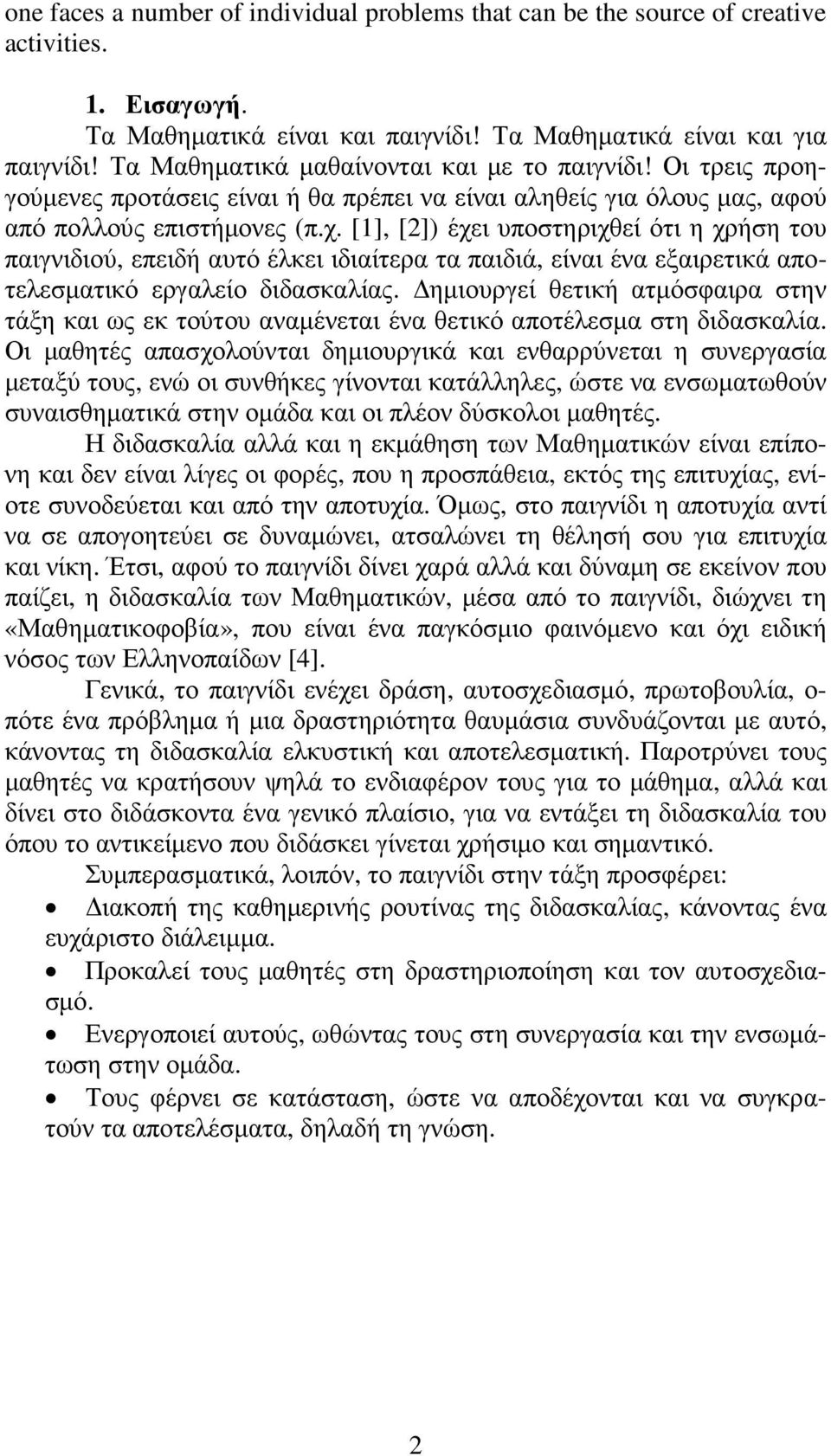 [1], []) έχει υποστηριχθεί ότι η χρήση του παιγνιδιού, επειδή αυτό έλκει ιδιαίτερα τα παιδιά, είναι ένα εξαιρετικά αποτελεσµατικό εργαλείο διδασκαλίας.