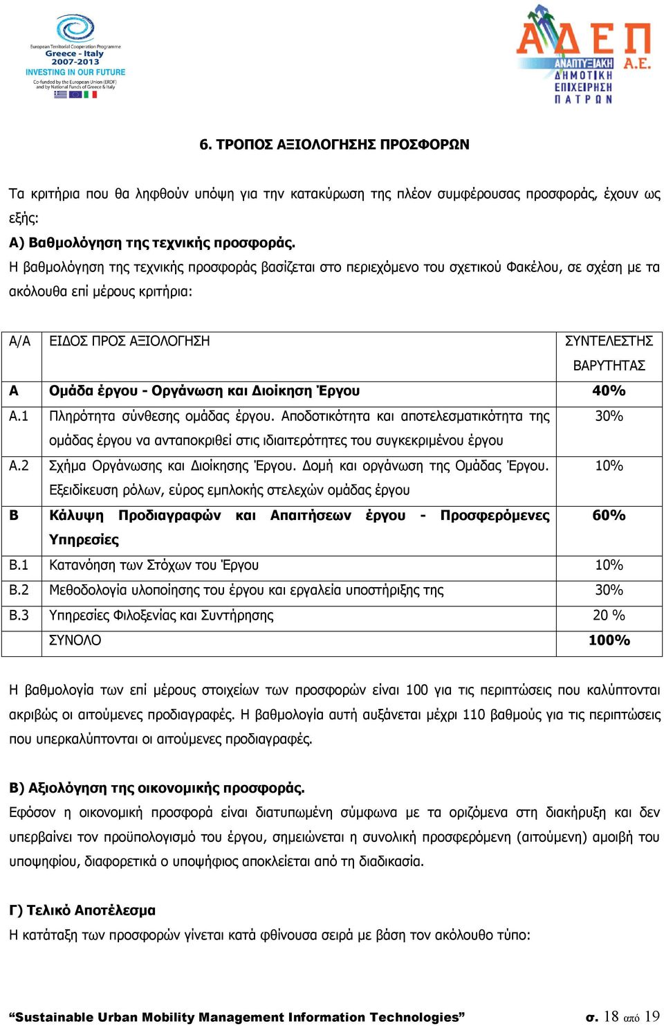 Οργάνωση και Διοίκηση Έργου 40% Α.1 Πληρότητα σύνθεσης ομάδας έργου. Αποδοτικότητα και αποτελεσματικότητα της 30% ομάδας έργου να ανταποκριθεί στις ιδιαιτερότητες του συγκεκριμένου έργου Α.