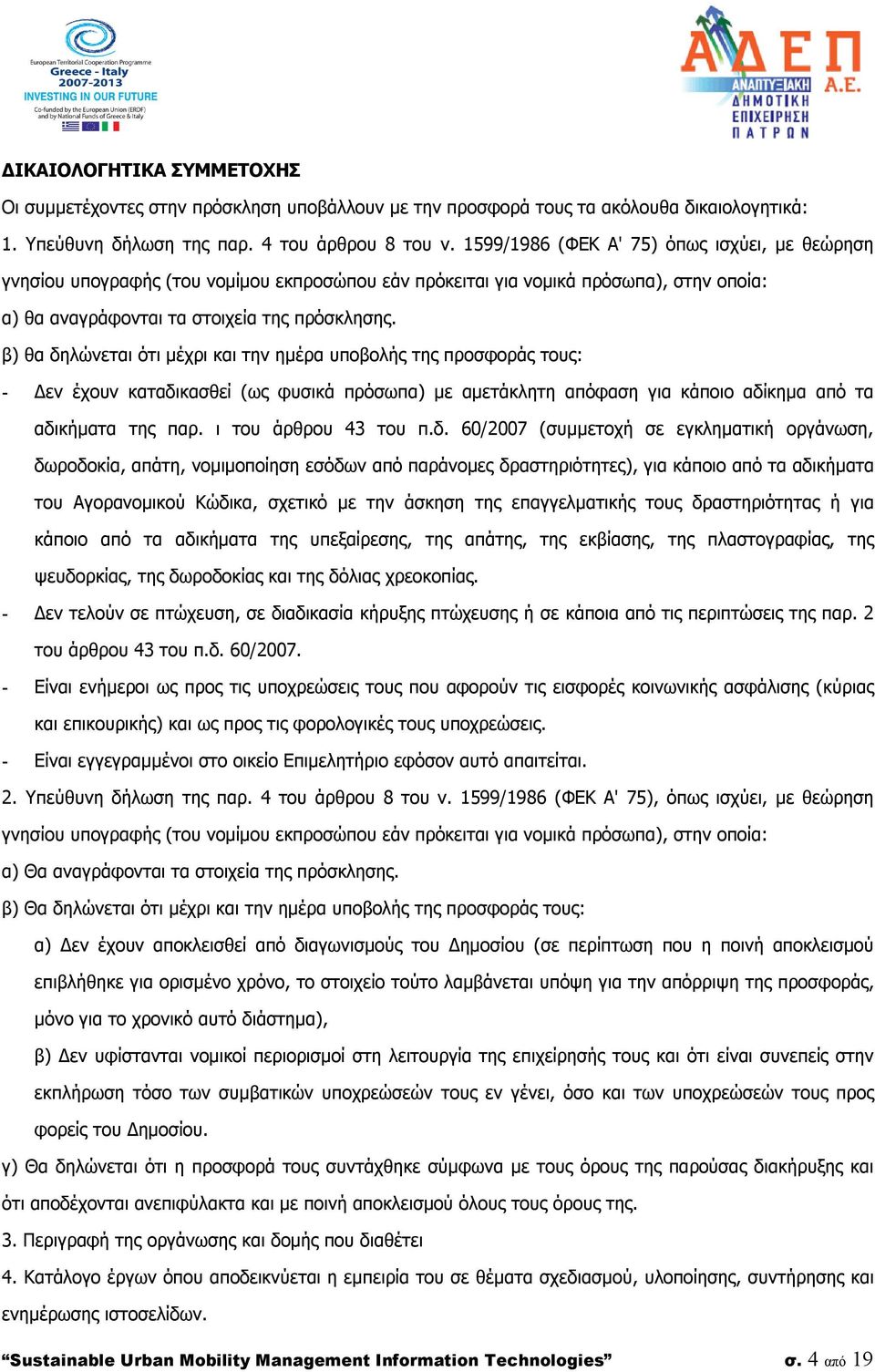 β) θα δηλώνεται ότι μέχρι και την ημέρα υποβολής της προσφοράς τους: - Δεν έχουν καταδικασθεί (ως φυσικά πρόσωπα) με αμετάκλητη απόφαση για κάποιο αδίκημα από τα αδικήματα της παρ.