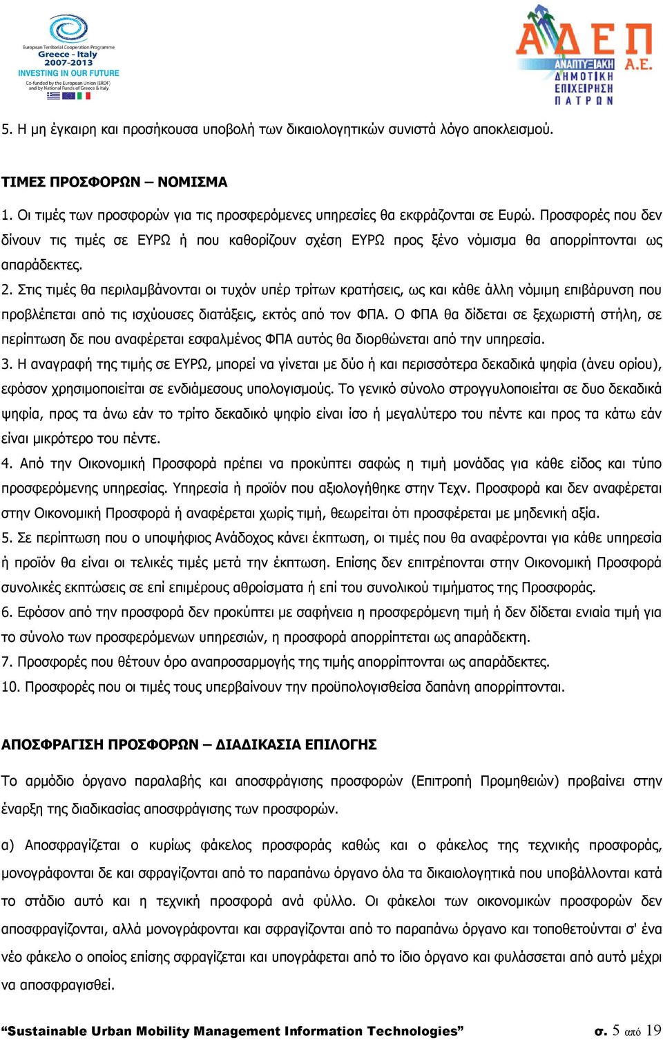 Στις τιμές θα περιλαμβάνονται οι τυχόν υπέρ τρίτων κρατήσεις, ως και κάθε άλλη νόμιμη επιβάρυνση που προβλέπεται από τις ισχύουσες διατάξεις, εκτός από τον ΦΠΑ.