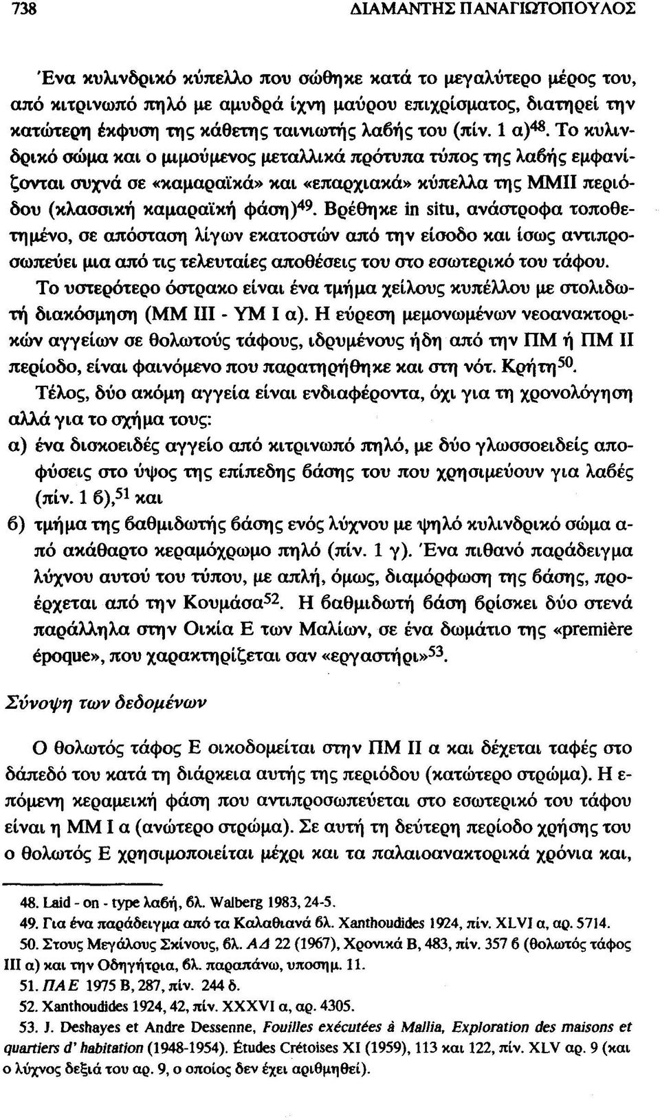 Βρέθηκε ίη δίίιι, ανάστροφα τοποθετημένο, σε απόσταση λίγων εκατοστών από την είσοδο και ίσως αντιπροσωπεύει μια από τις τελευταίες αποθέσεις του στο εσωτερικό του τάφου.