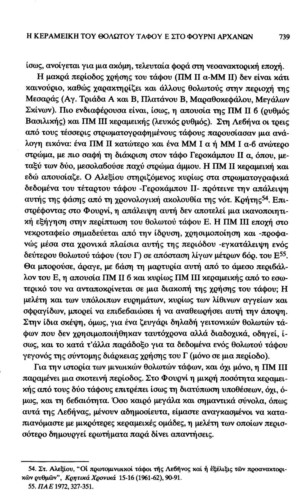 Τριάδα Α και Β, Πλατάνου Β, Μαραθοκεφάλου, Μεγάλων Σκίνων). Πιο ενδιαφέρουσα είναι, ίσως, η απουσία της ΠΜ II β (ρυθμός Βασιλικής) και ΠΜ III κεραμεικής (λευκός ρυθμός).