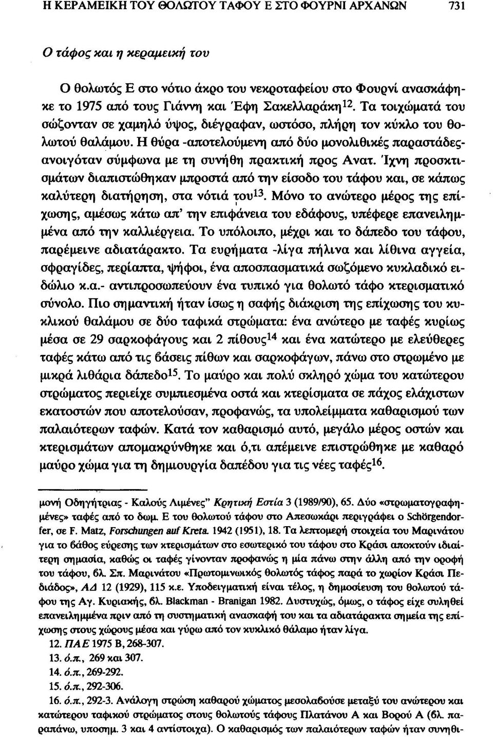 Ίχνη προσκτισμάτων διαπιστώθηκαν μπροστά από την είσοδο του τάφου και, σε κάπως καλύτερη διατήρηση, στα νότιά του 13.