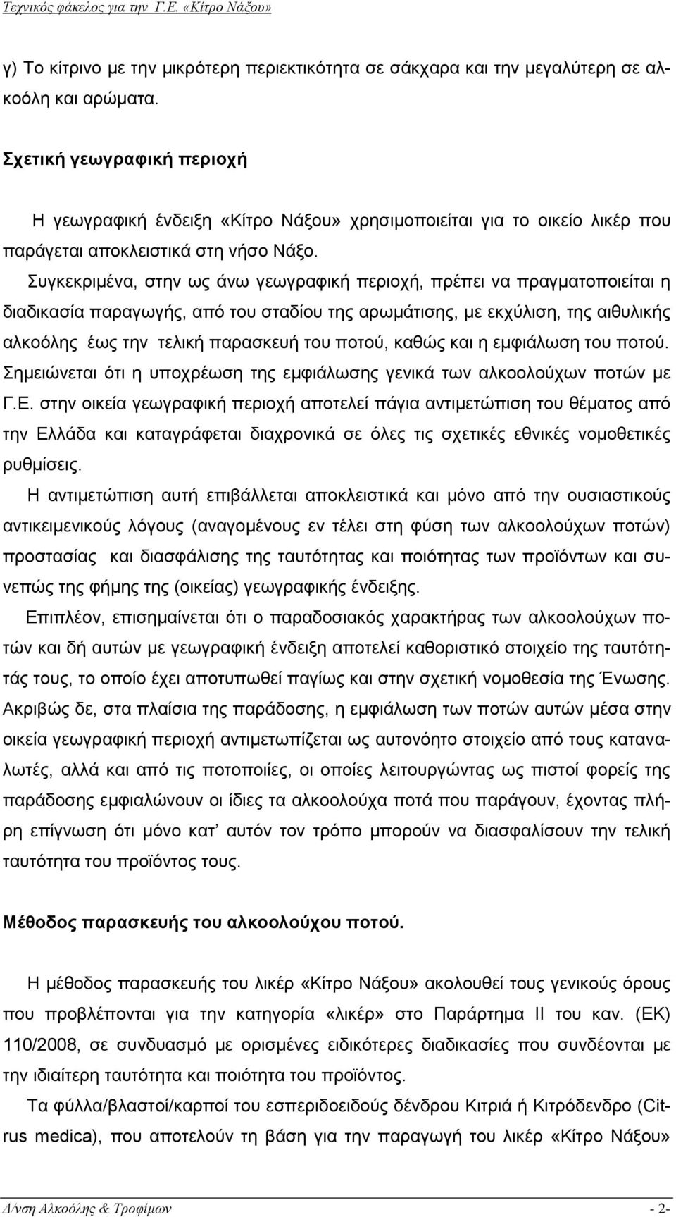 Συγκεκριμένα, στην ως άνω γεωγραφική περιοχή, πρέπει να πραγματοποιείται η διαδικασία παραγωγής, από του σταδίου της αρωμάτισης, με εκχύλιση, της αιθυλικής αλκοόλης έως την τελική παρασκευή του